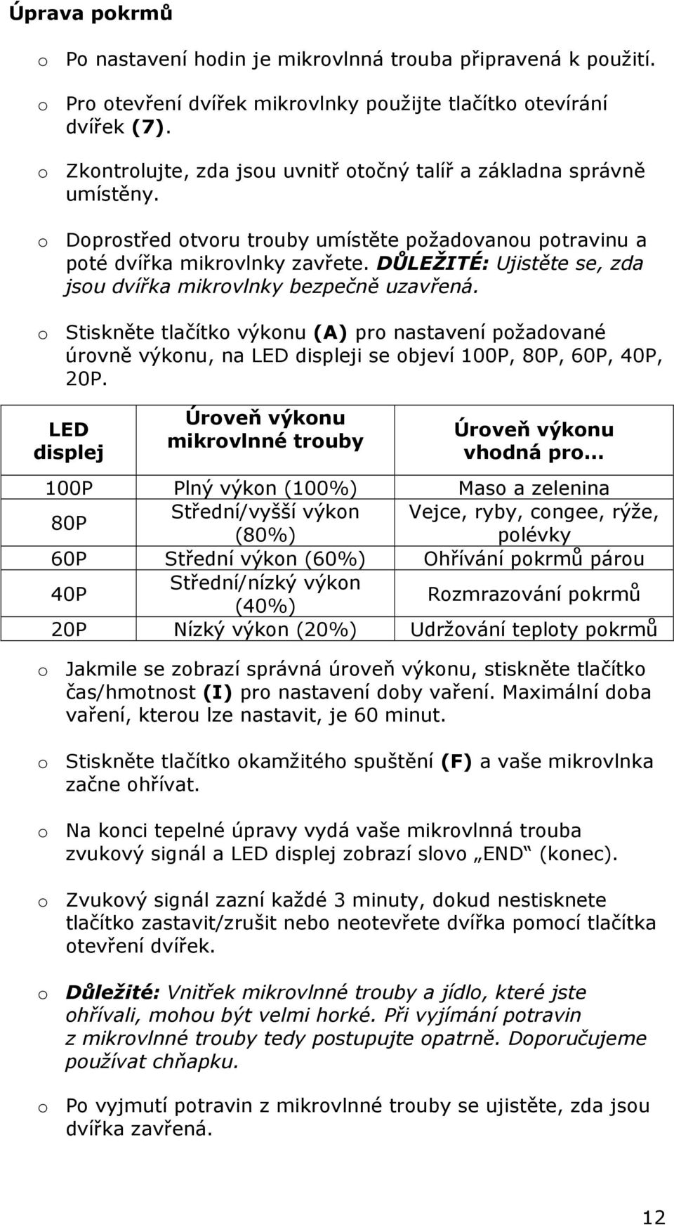 DŮLEŽITÉ: Ujistěte se, zda jsou dvířka mikrovlnky bezpečně uzavřená. o Stiskněte tlačítko výkonu (A) pro nastavení požadované úrovně výkonu, na LED displeji se objeví 100P, 80P, 60P, 40P, 20P.
