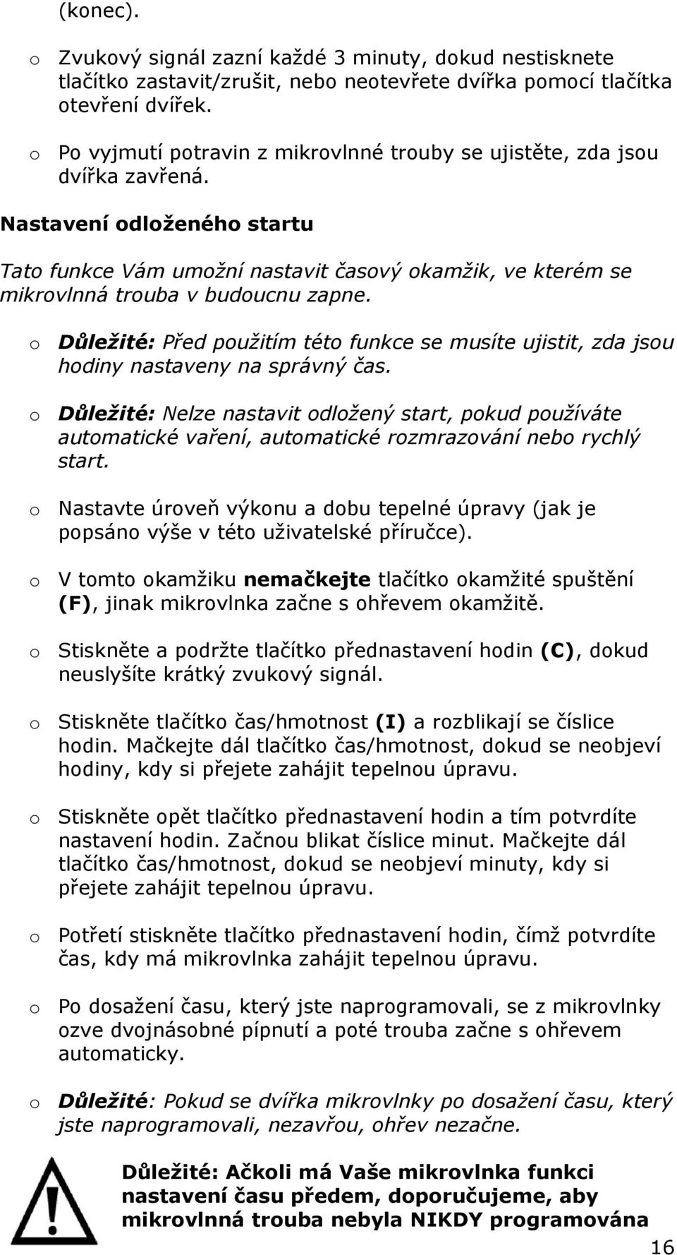 Nastavení odloženého startu Tato funkce Vám umožní nastavit časový okamžik, ve kterém se mikrovlnná trouba v budoucnu zapne.