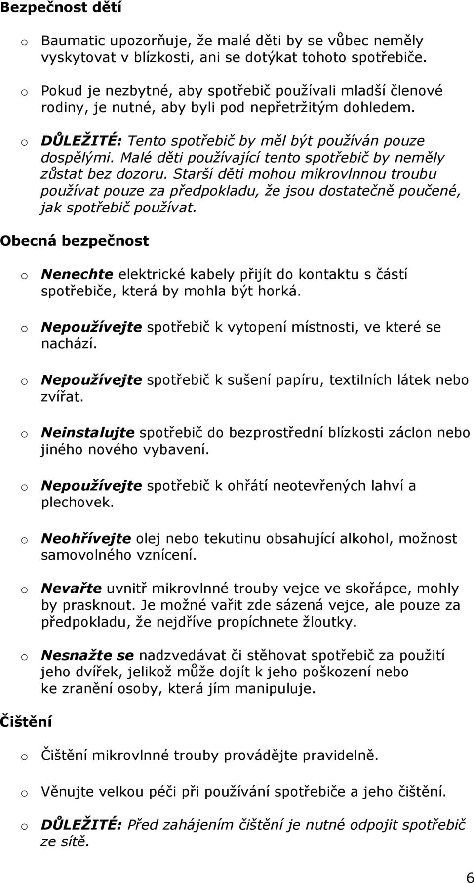 Malé děti používající tento spotřebič by neměly zůstat bez dozoru. Starší děti mohou mikrovlnnou troubu používat pouze za předpokladu, že jsou dostatečně poučené, jak spotřebič používat.