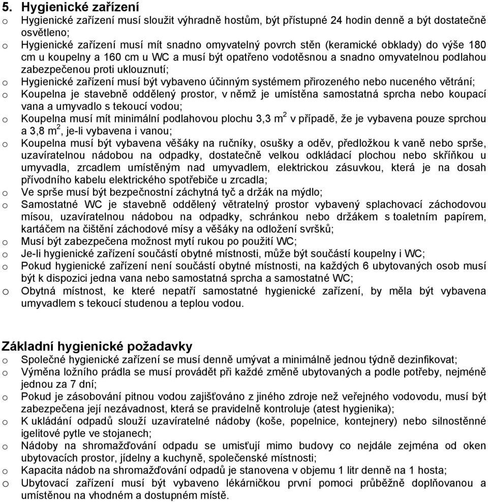 systémem přirozeného nebo nuceného větrání; o Koupelna je stavebně oddělený prostor, v němž je umístěna samostatná sprcha nebo koupací vana a umyvadlo s tekoucí vodou; o Koupelna musí mít minimální