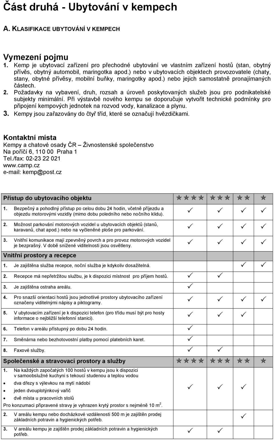 ) nebo v ubytovacích objektech provozovatele (chaty, stany, obytné přívěsy, mobilní buňky, maringotky apod.) nebo jejich samostatně pronajímaných částech. 2.