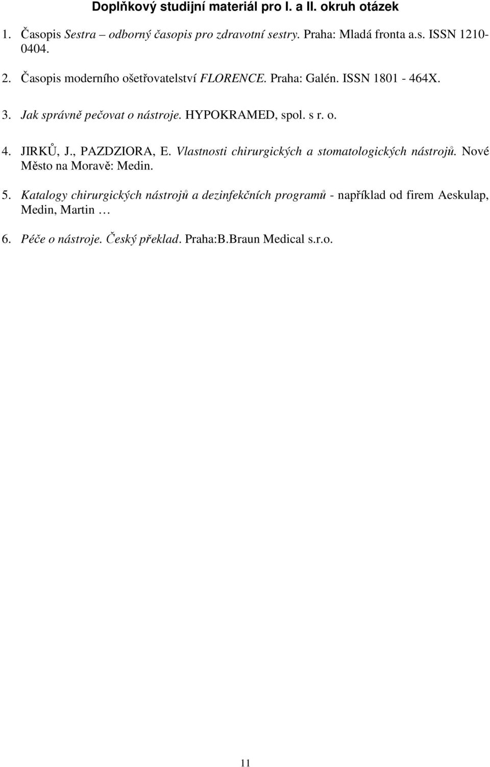 JIRKŮ, J., PAZDZIORA, E. Vlastnosti chirurgických a stomatologických nástrojů. Nové Město na Moravě: Medin. 5.