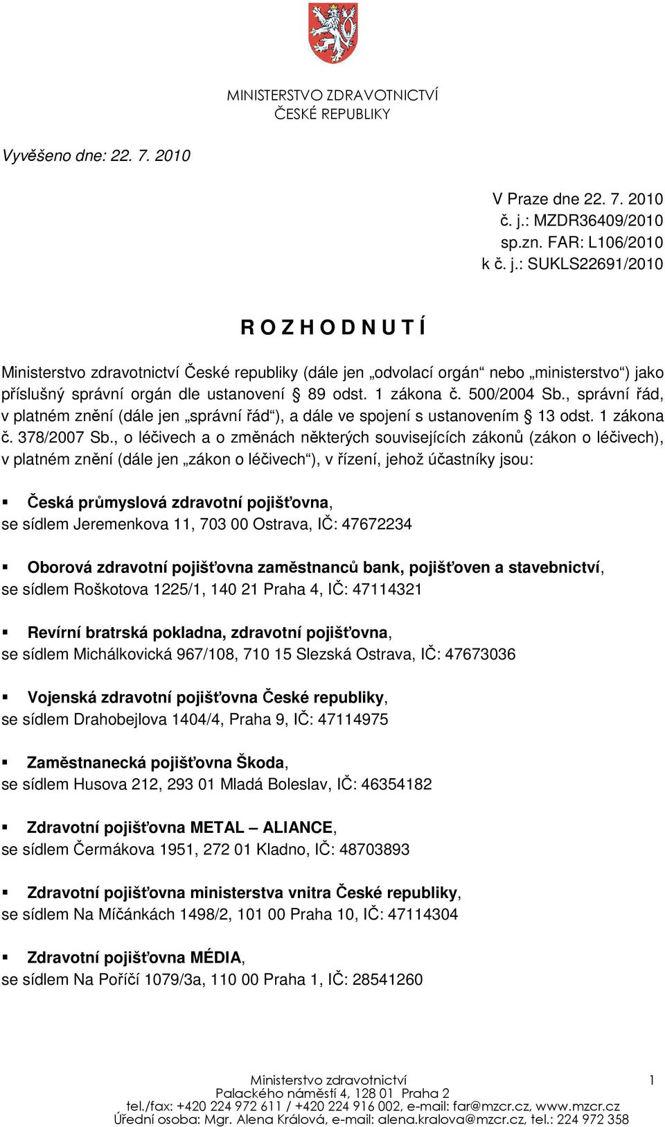 : SUKLS22691/2010 R O Z H O D N U T Í Ministerstvo zdravotnictví České republiky (dále jen odvolací orgán nebo ministerstvo ) jako příslušný správní orgán dle ustanovení 89 odst. 1 zákona č.