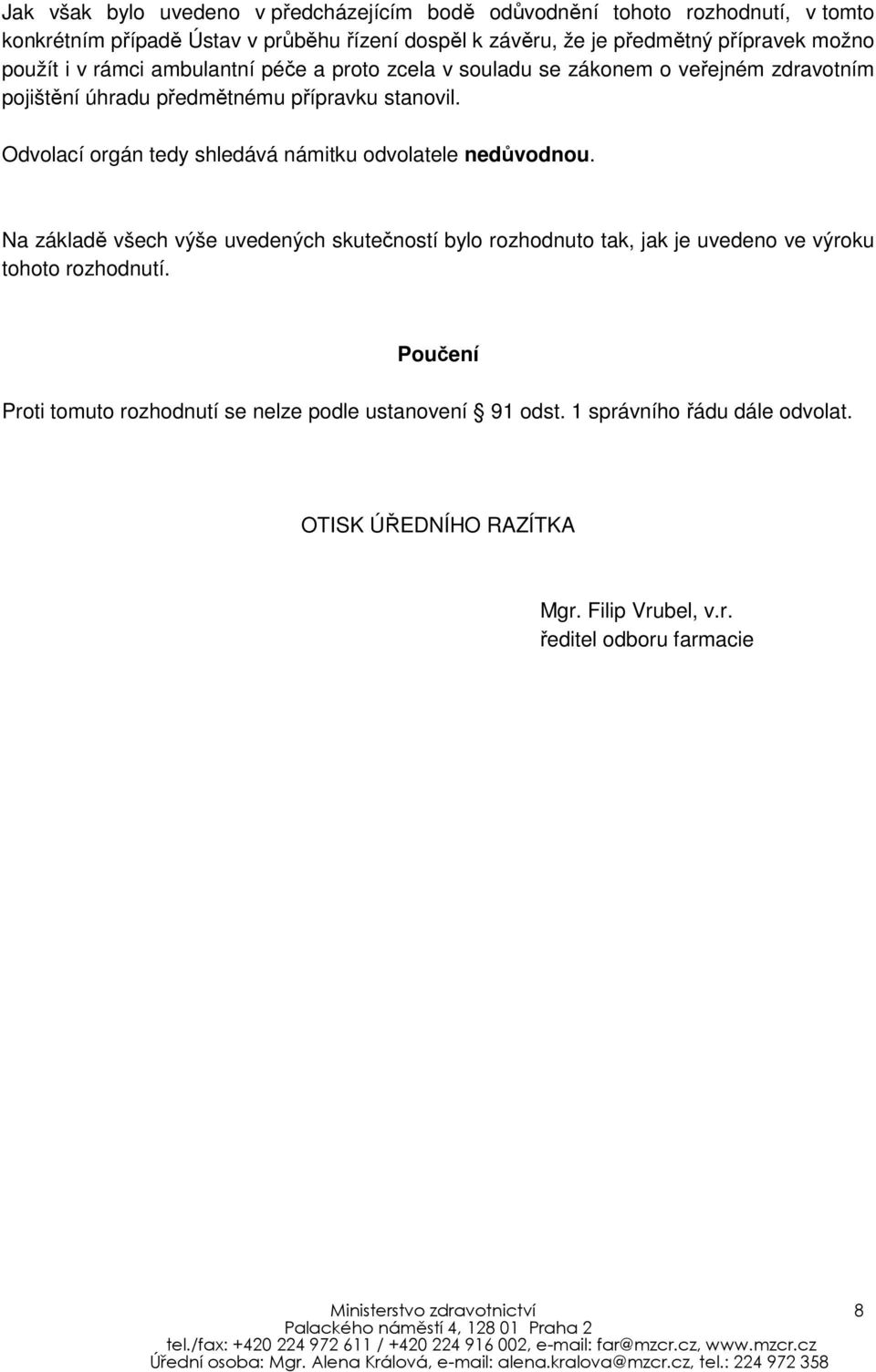 Odvolací orgán tedy shledává námitku odvolatele nedůvodnou. Na základě všech výše uvedených skutečností bylo rozhodnuto tak, jak je uvedeno ve výroku tohoto rozhodnutí.