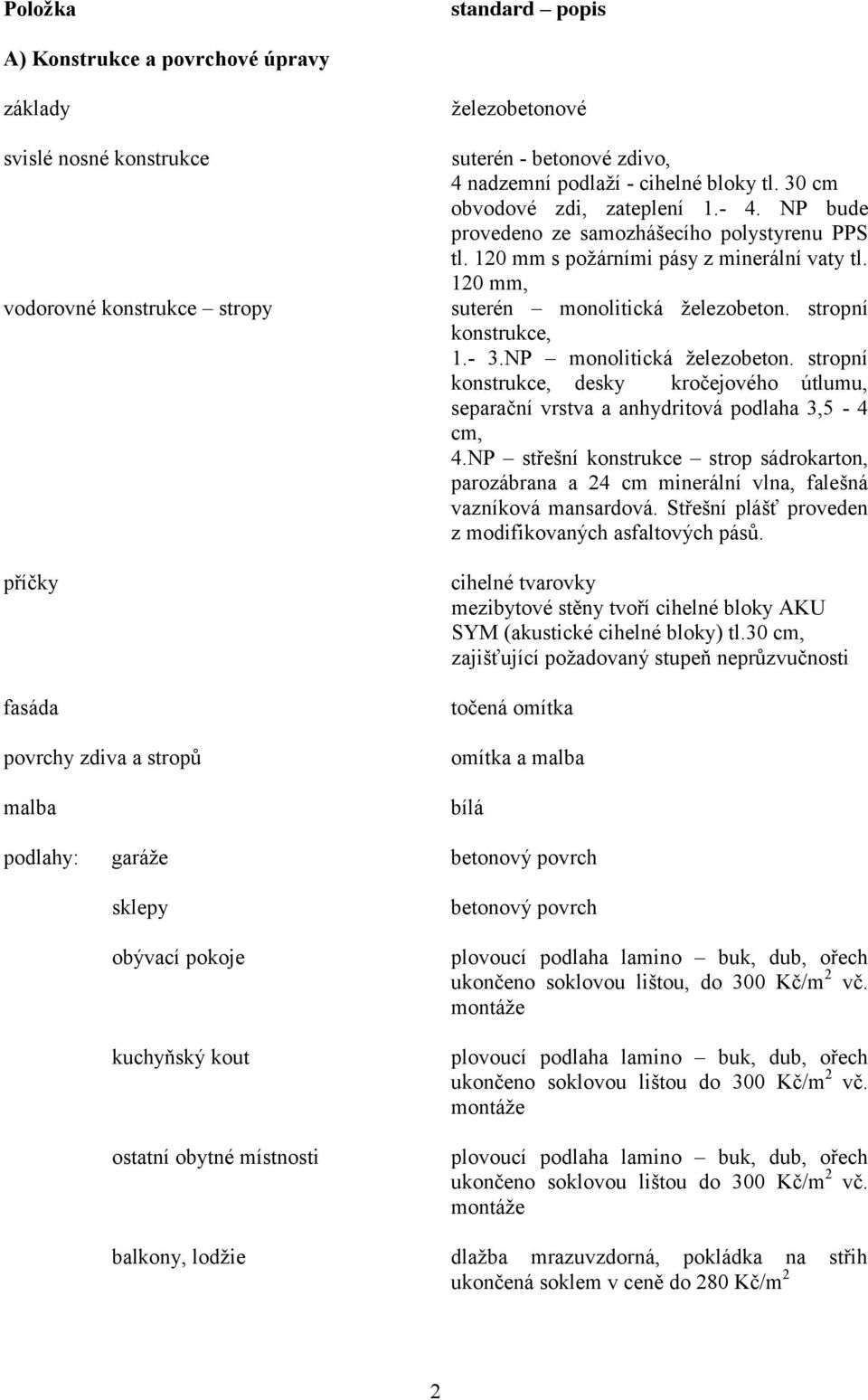 120 mm, suterén monolitická železobeton. stropní konstrukce, 1.- 3.NP monolitická železobeton. stropní konstrukce, desky kročejového útlumu, separační vrstva a anhydritová podlaha 3,5-4 cm, 4.