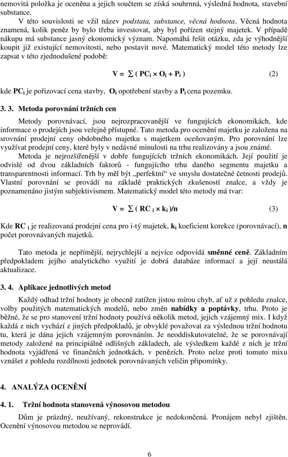 Napomáhá řešit otázku, zda je výhodnější koupit již existující nemovitosti, nebo postavit nové.