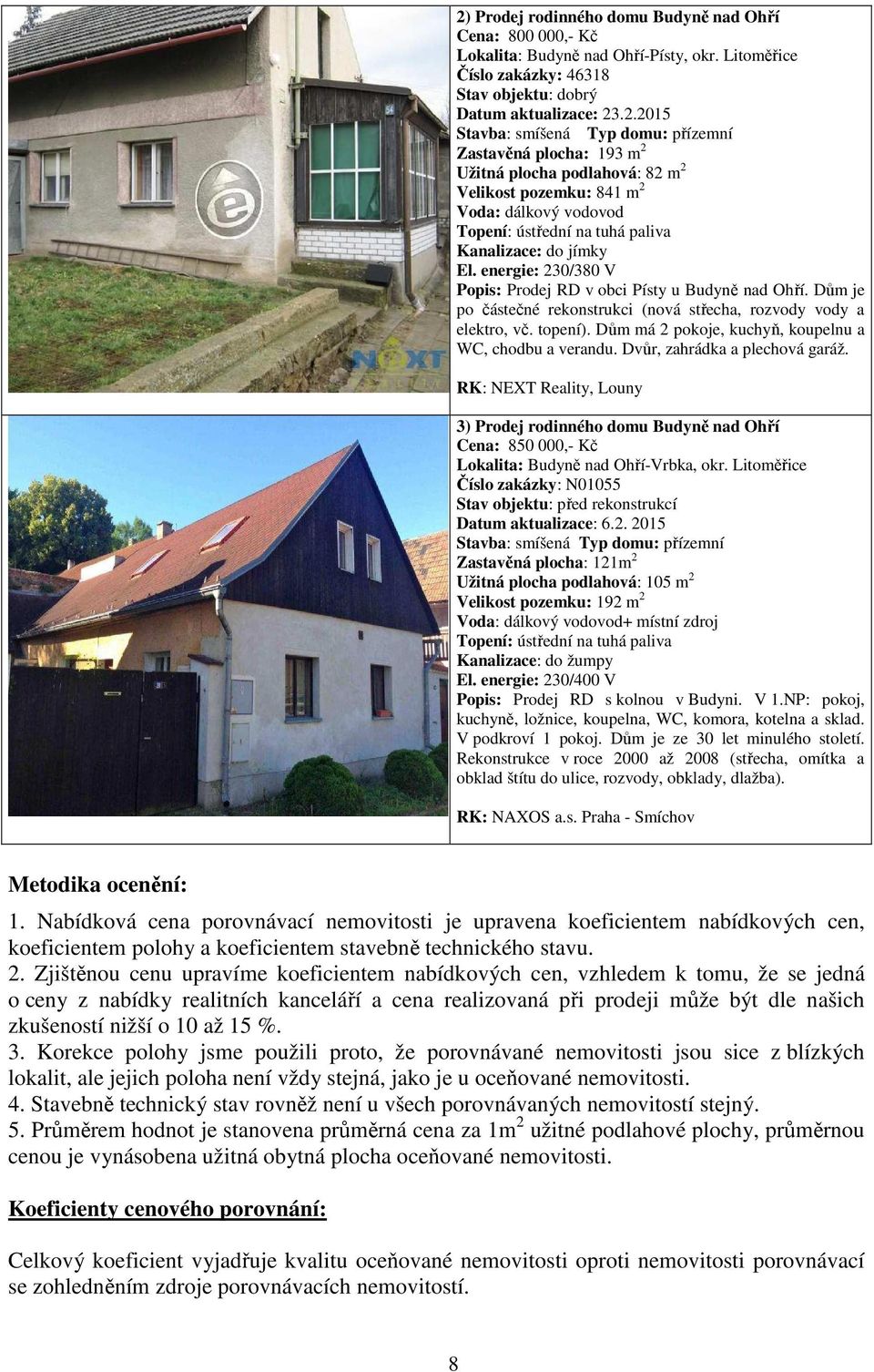 energie: 230/380 V Popis: Prodej RD v obci Písty u Budyně nad Ohří. Dům je po částečné rekonstrukci (nová střecha, rozvody vody a elektro, vč. topení).