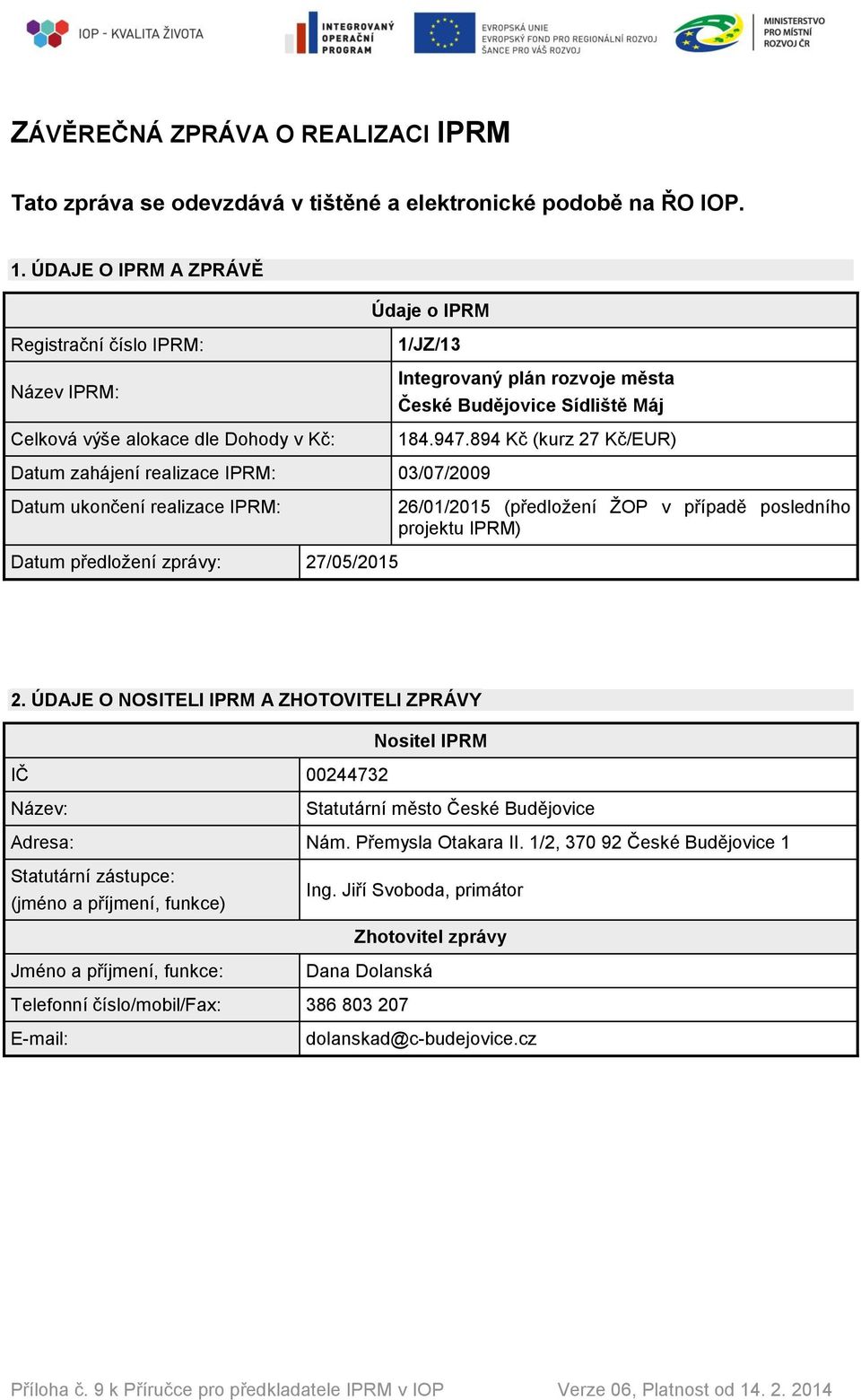 894 Kč (kurz 27 Kč/EUR) Datum zahájení realizace IPRM: 03/07/2009 Datum ukončení realizace IPRM: 26/01/2015 (předložení ŽOP v případě posledního projektu IPRM) Datum předložení zprávy: 27/05/2015 2.