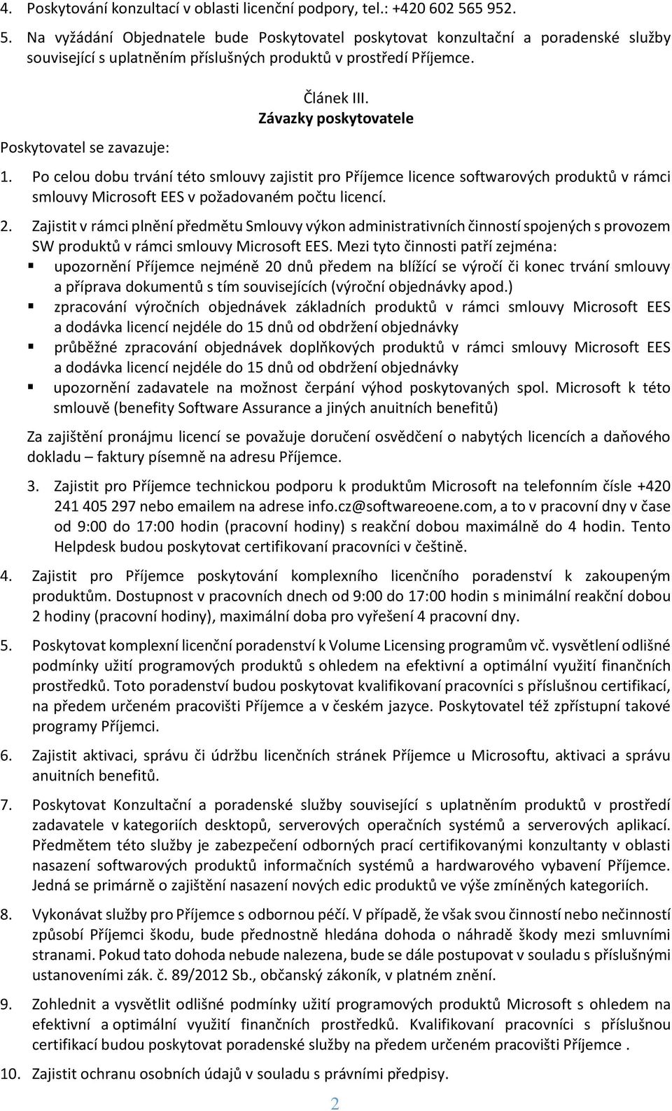 Závazky poskytovatele 1. Po celou dobu trvání této smlouvy zajistit pro Příjemce licence softwarových produktů v rámci smlouvy Microsoft EES v požadovaném počtu licencí. 2.