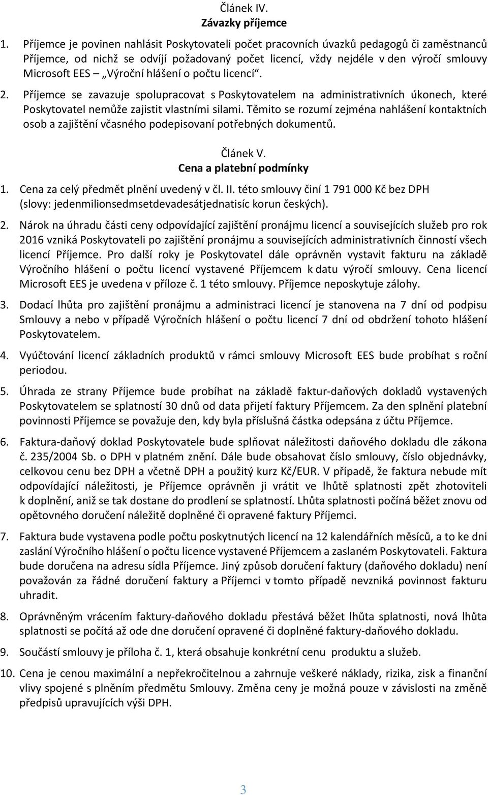 Výroční hlášení o počtu licencí. 2. Příjemce se zavazuje spolupracovat s Poskytovatelem na administrativních úkonech, které Poskytovatel nemůže zajistit vlastními silami.