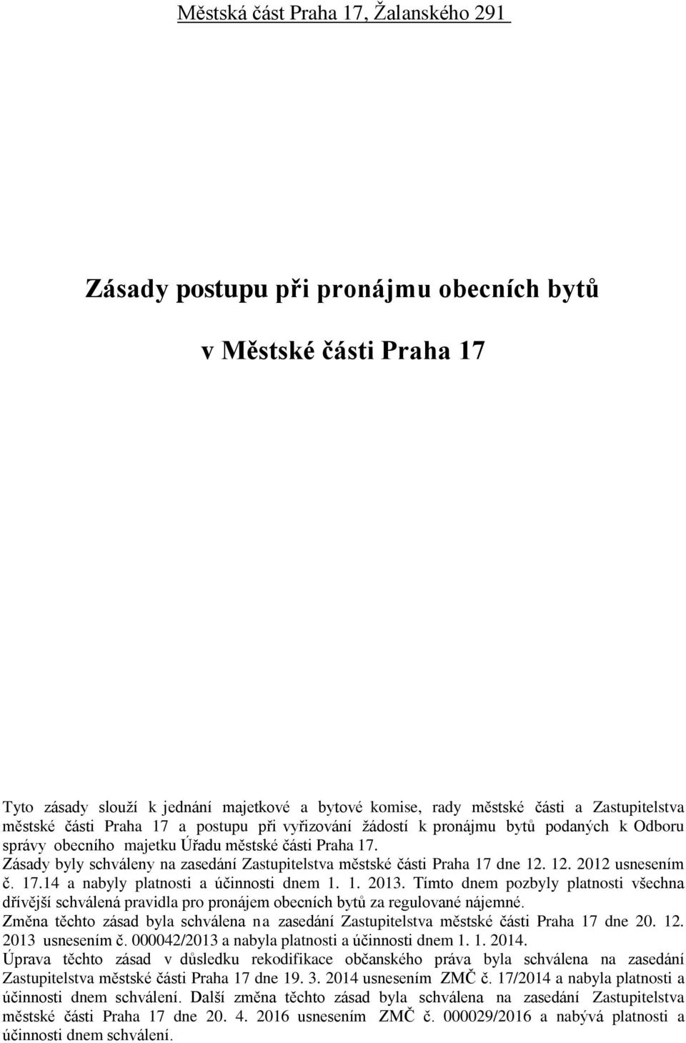Zásady byly schváleny na zasedání Zastupitelstva městské části Praha 17 dne 12. 12. 2012 usnesením č. 17.14 a nabyly platnosti a účinnosti dnem 1. 1. 2013.