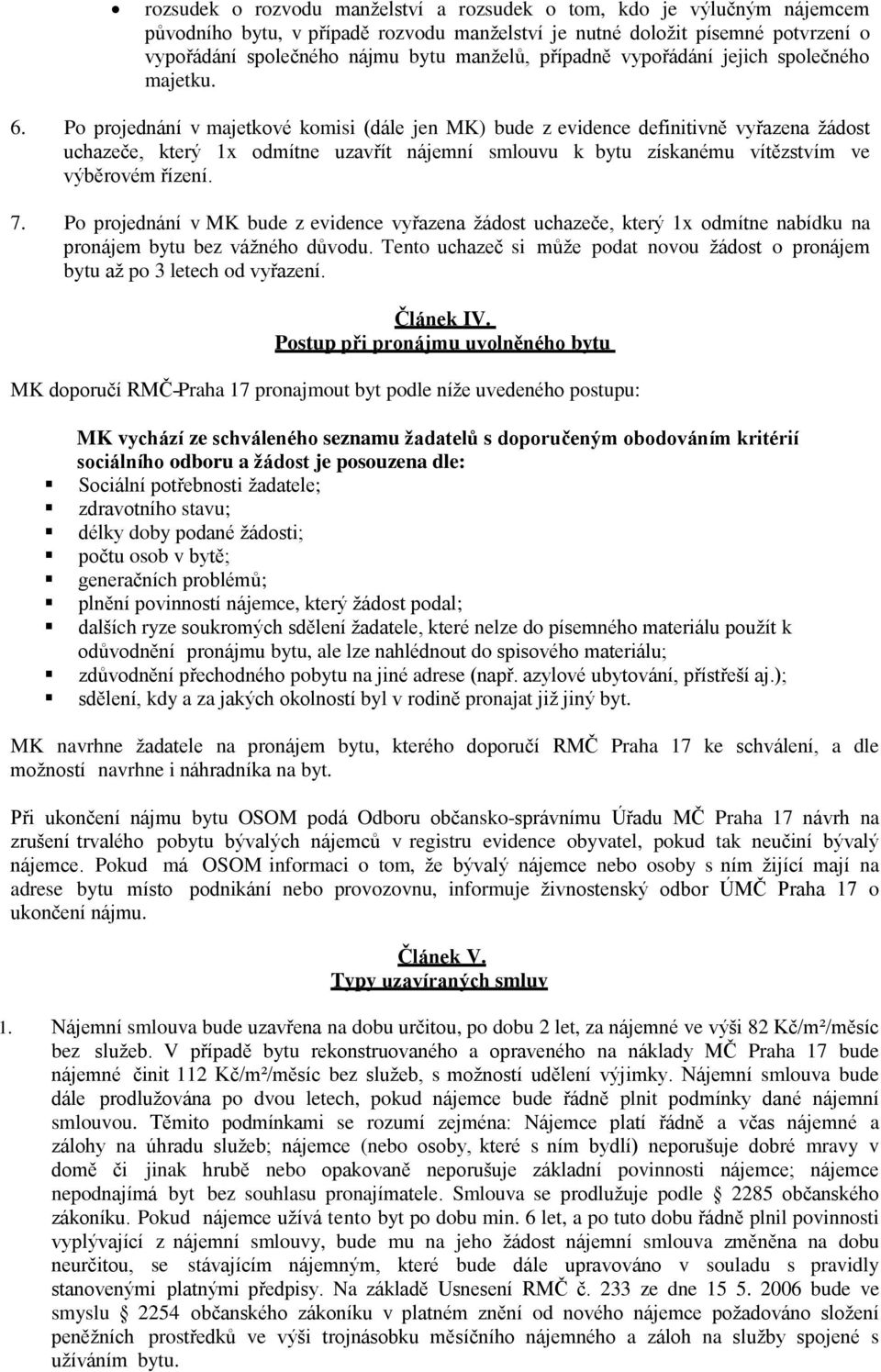 Po projednání v majetkové komisi (dále jen MK) bude z evidence definitivně vyřazena žádost uchazeče, který 1x odmítne uzavřít nájemní smlouvu k bytu získanému vítězstvím ve výběrovém řízení. 7.