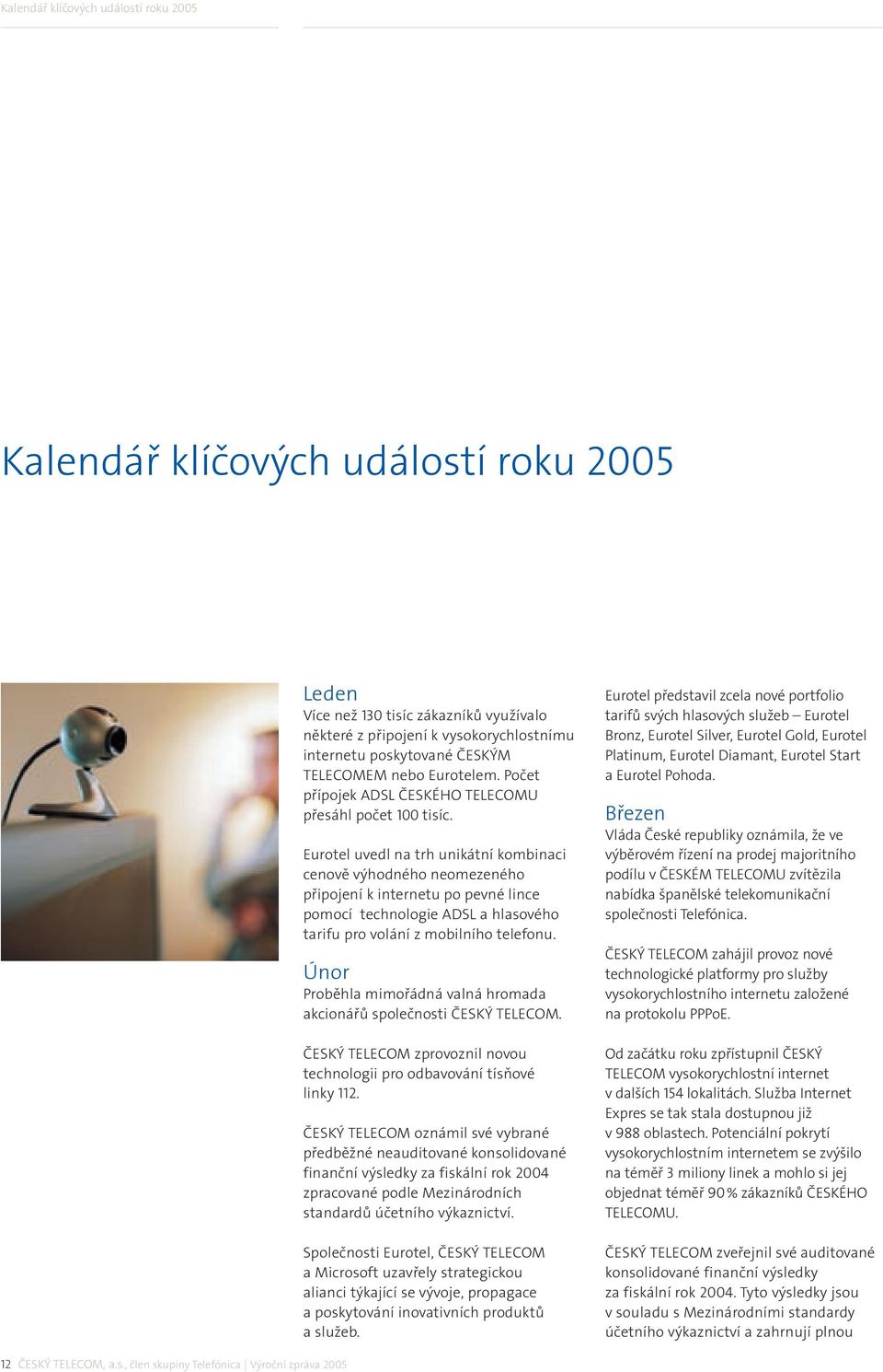 Eurotel uvedl na trh unikátní kombinaci cenově výhodného neomezeného připojení k internetu po pevné lince pomocí technologie ADSL a hlasového tarifu pro volání z mobilního telefonu.