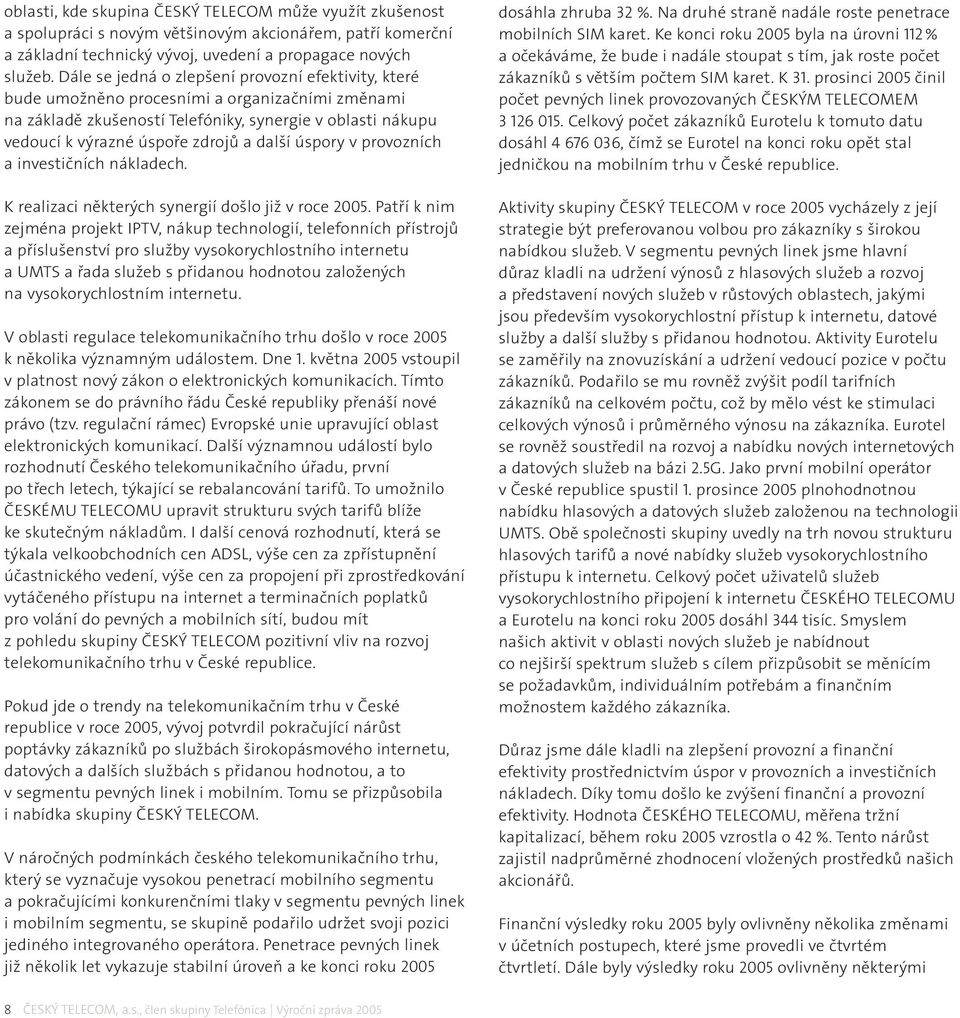 další úspory v provozních a investičních nákladech. K realizaci některých synergií došlo již v roce 2005.