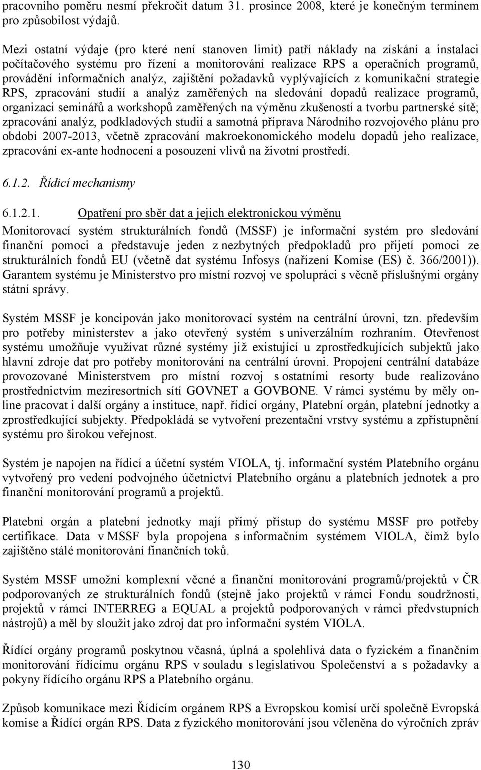 analýz, zajištění požadavků vyplývajících z komunikační strategie RPS, zpracování studií a analýz zaměřených na sledování dopadů realizace programů, organizaci seminářů a workshopů zaměřených na