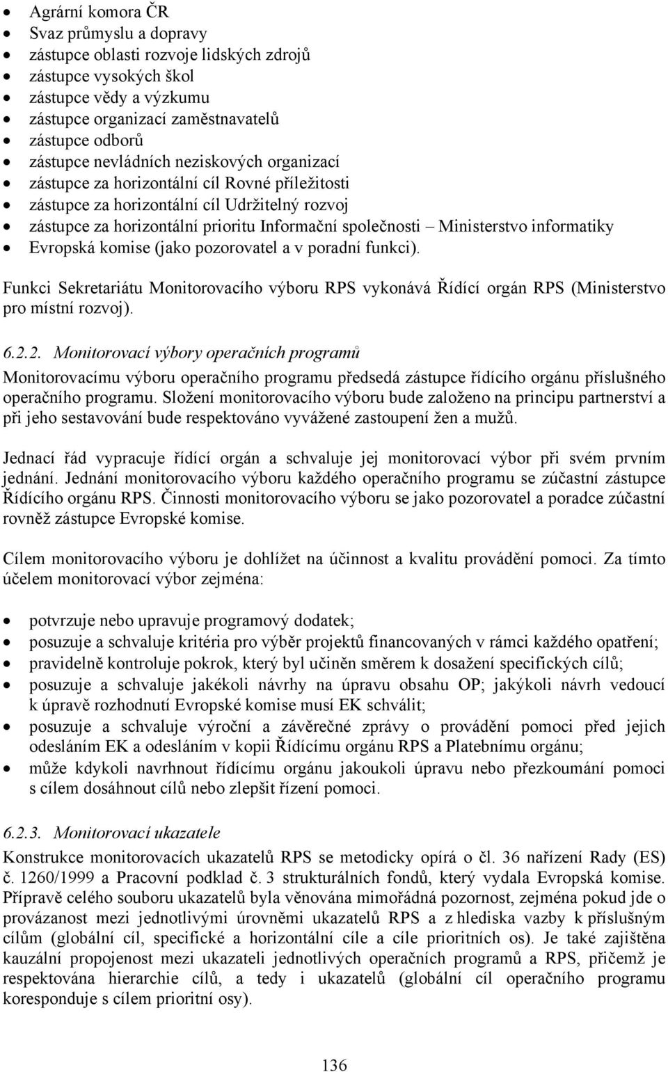 informatiky Evropská komise (jako pozorovatel a v poradní funkci). Funkci Sekretariátu Monitorovacího výboru RPS vykonává Řídící orgán RPS (Ministerstvo pro místní rozvoj). 6.2.