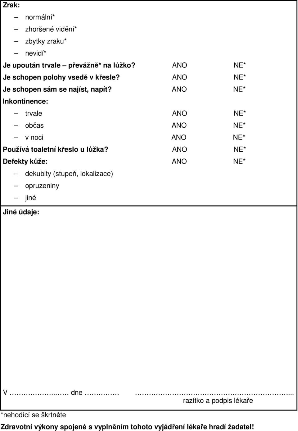ANO NE* Inkontinence: trvale ANO NE* občas ANO NE* v noci ANO NE* Používá toaletní křeslo u lůžka?