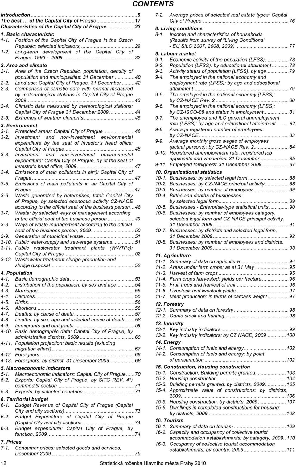 Area of the Czech Republic, population, density of population and municipalities: 31 December...40 2-2. Land use: Capital City of Prague, 31 December...42 2-3.