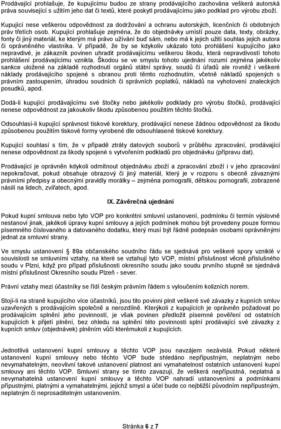 Kupující prohlašuje zejména, že do objednávky umístí pouze data, texty, obrázky, fonty či jiný materiál, ke kterým má právo užívání buď sám, nebo má k jejich užití souhlas jejich autora či