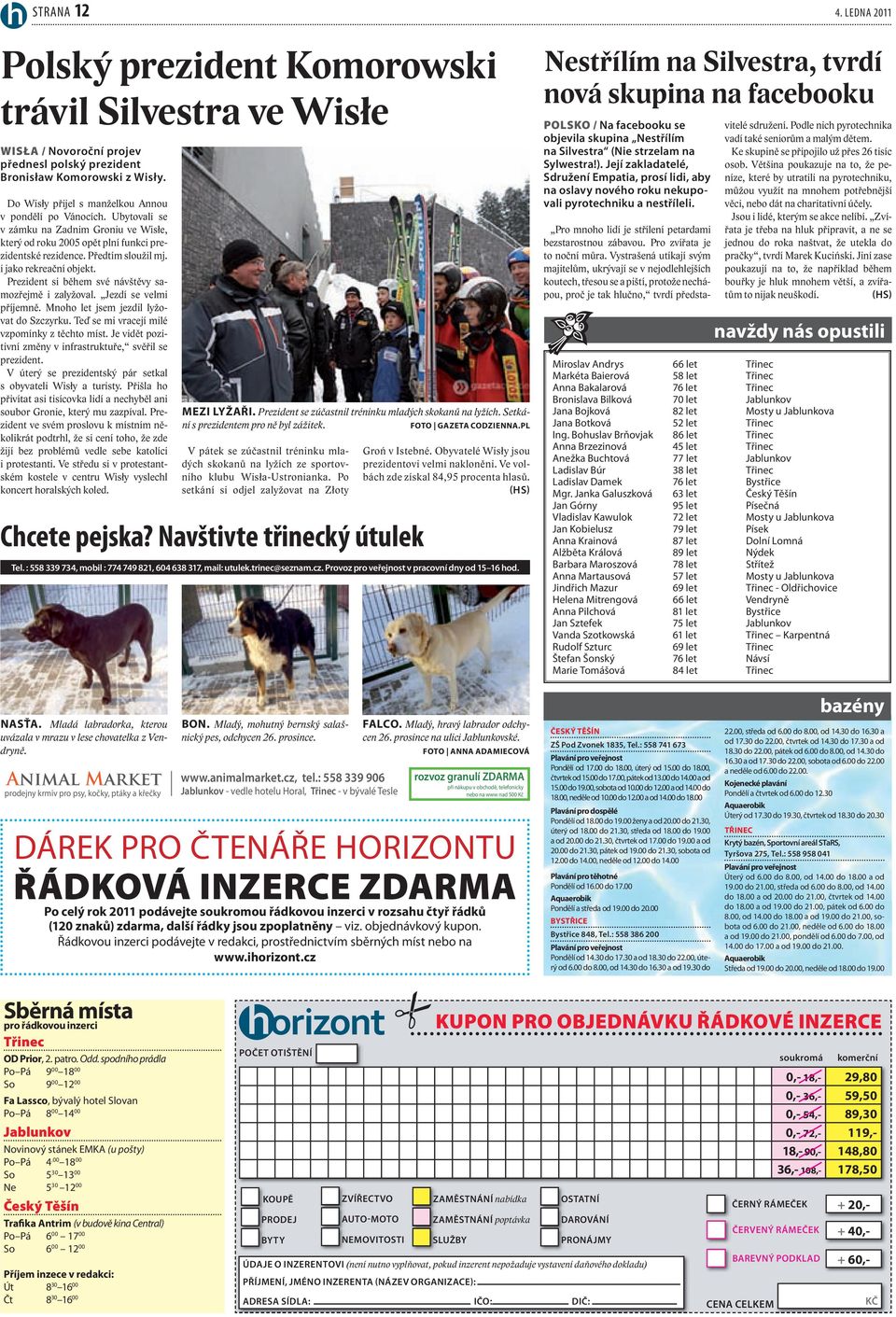 i jako rekreační objekt. Prezident si během své návštěvy samozřejmě i zalyžoval. Jezdí se velmi příjemně. Mnoho let jsem jezdil lyžovat do Szczyrku. Teď se mi vracejí milé vzpomínky z těchto míst.