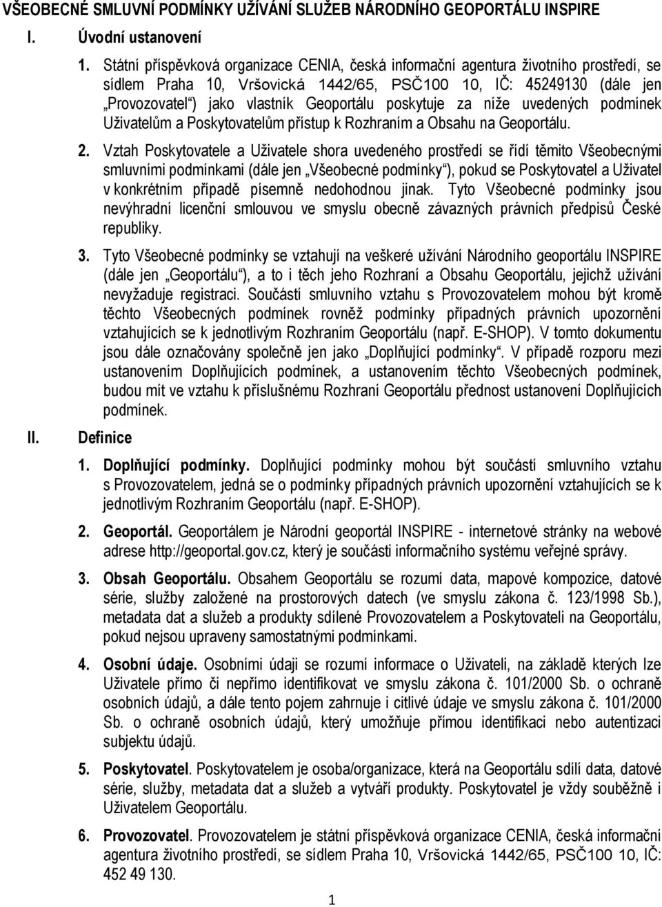 poskytuje za níže uvedených podmínek Uživatelům a Poskytovatelům přístup k Rozhraním a Obsahu na Geoportálu. 2.