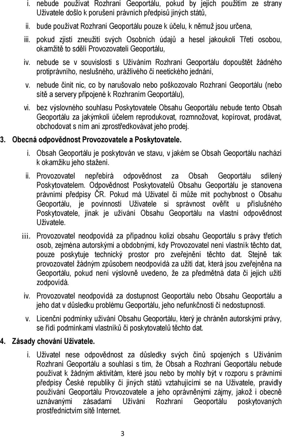 nebude se v souvislosti s Užíváním Rozhraní Geoportálu dopouštět žádného protiprávního, neslušného, urážlivého či neetického jednání, v.