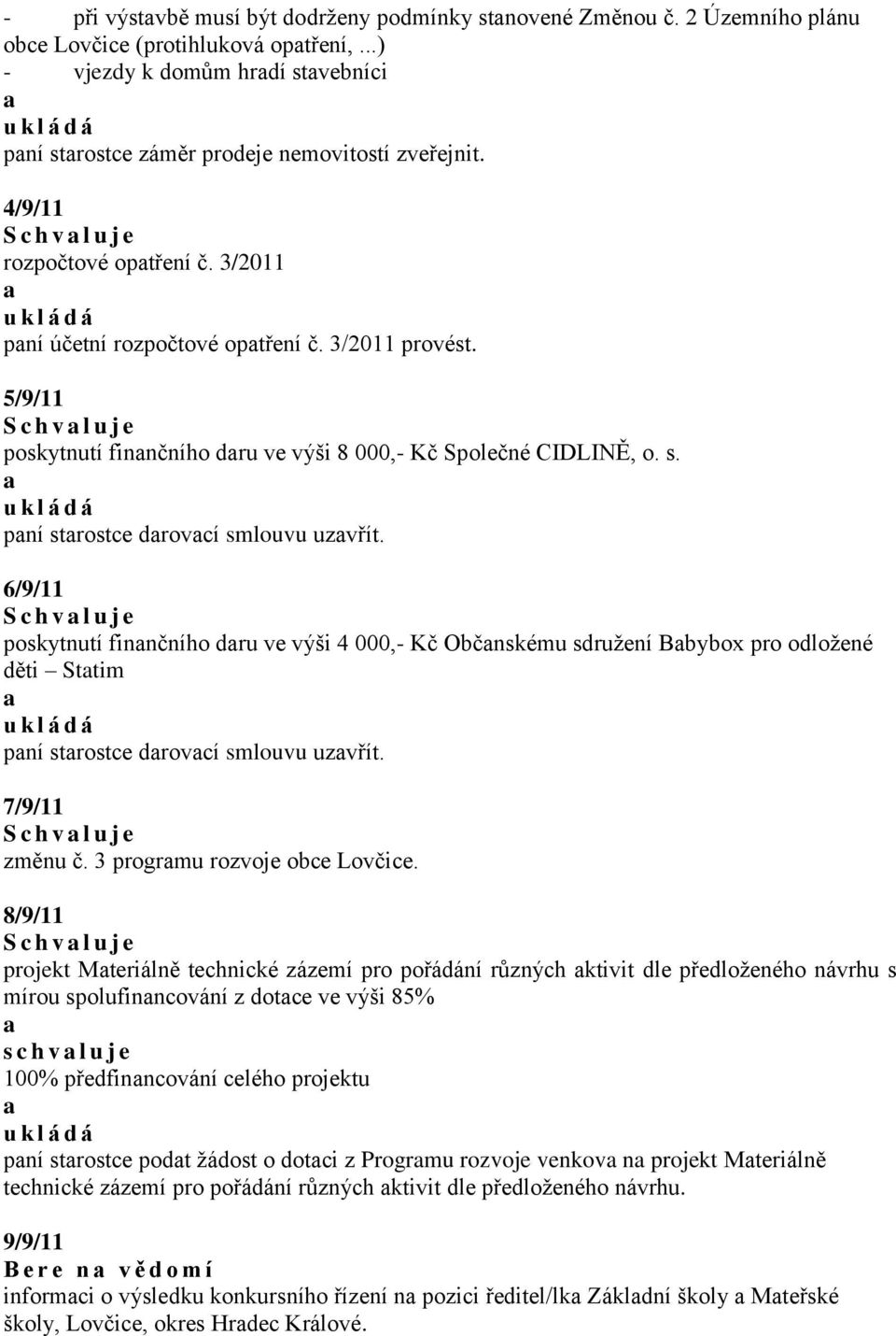 pní strostce drovcí smlouvu uzvřít. 6/9/11 S c h v l u j e poskytnutí finnčního dru ve výši 4 000,- Kč Občnskému sdružení Bbybox pro odložené děti Sttim pní strostce drovcí smlouvu uzvřít.