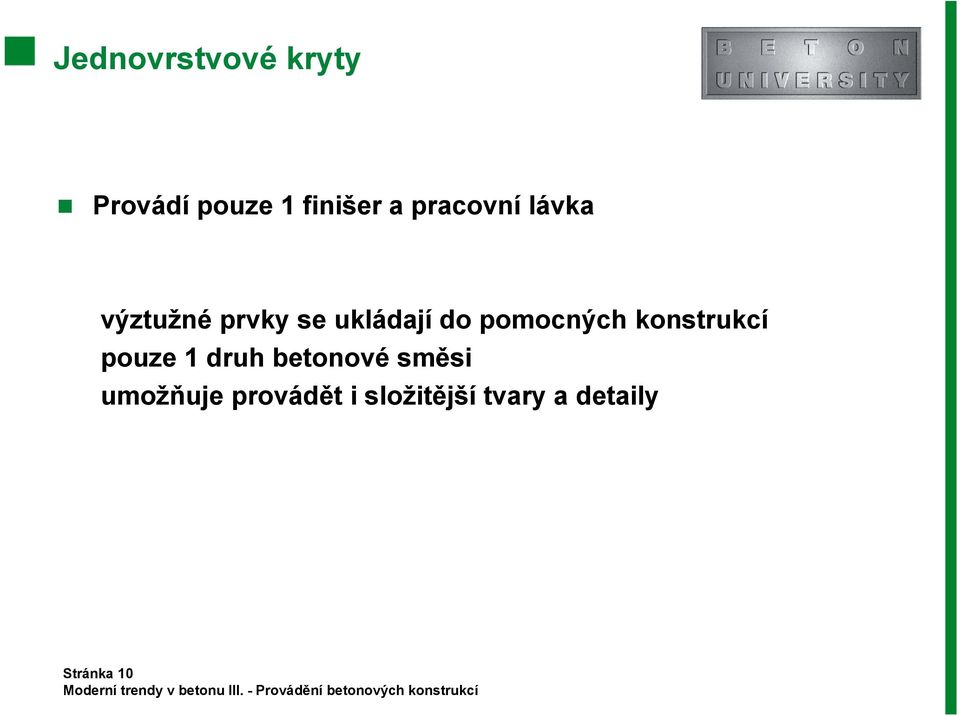 pomocných konstrukcí pouze 1 druh betonové směsi