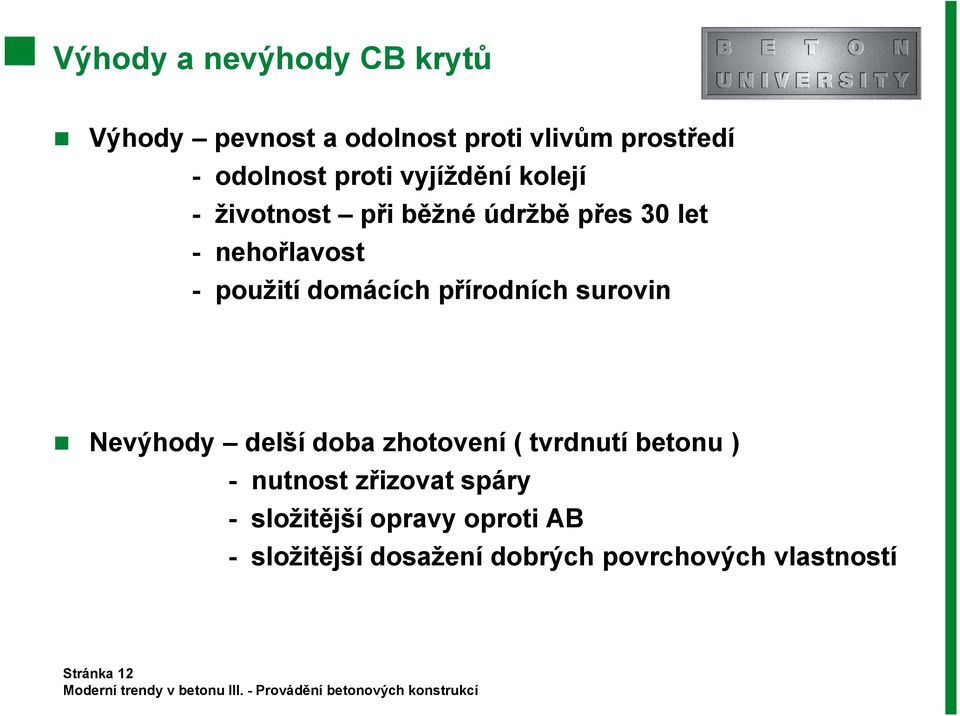 přírodních surovin Nevýhody delší doba zhotovení ( tvrdnutí betonu ) - nutnost zřizovat