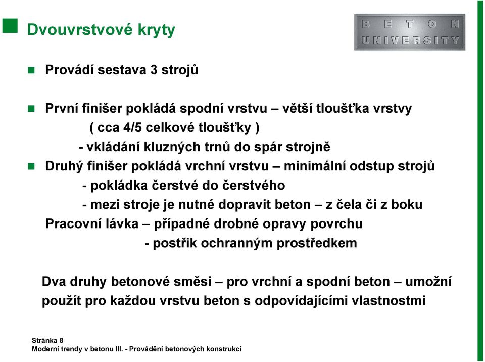 čerstvého - mezi stroje je nutné dopravit beton z čela či z boku Pracovní lávka případné drobné opravy povrchu - postřik ochranným