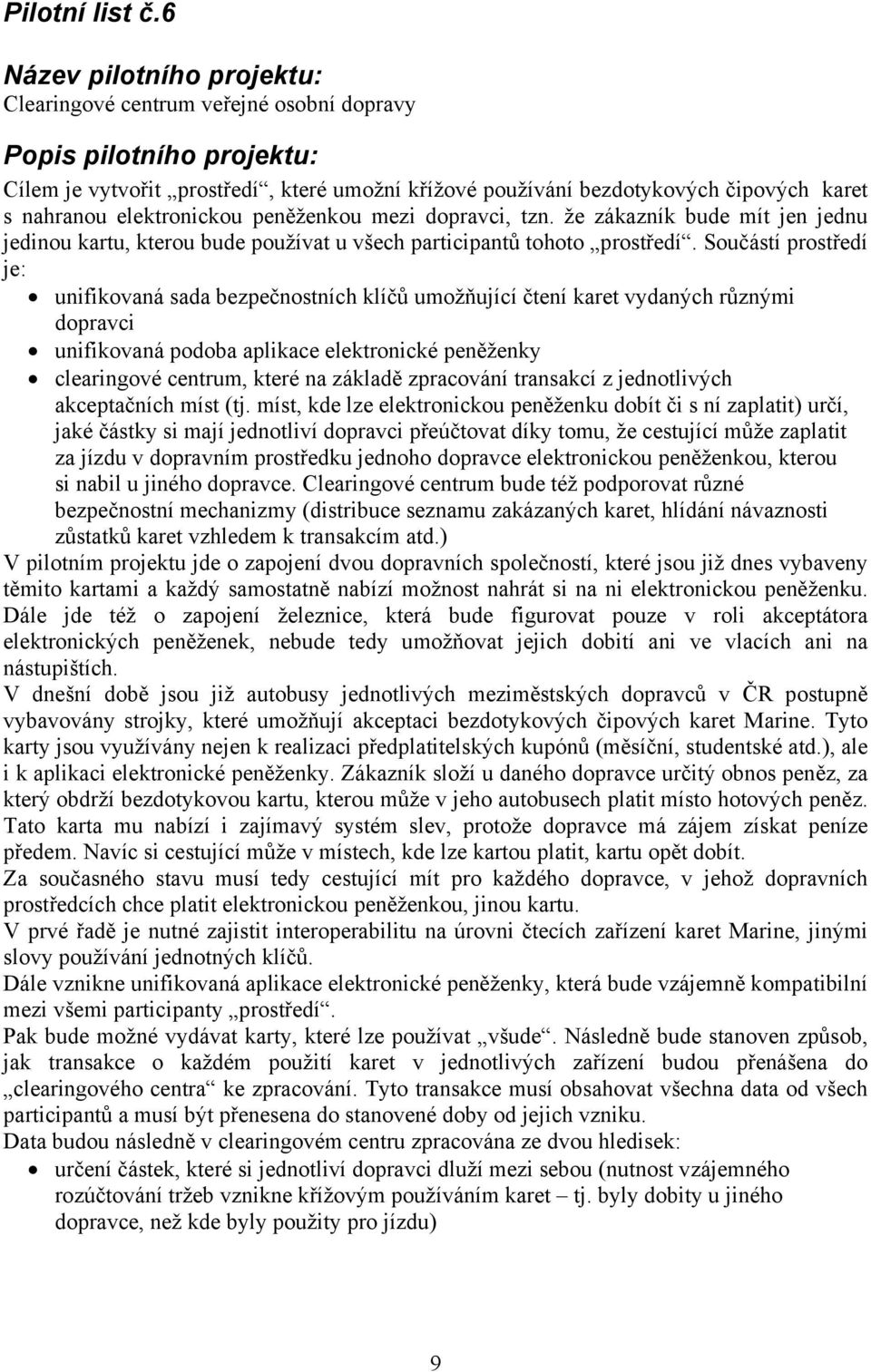že zákazník bude mít jen jednu jedinou kartu, kterou bude používat u všech participantů tohoto prostředí.