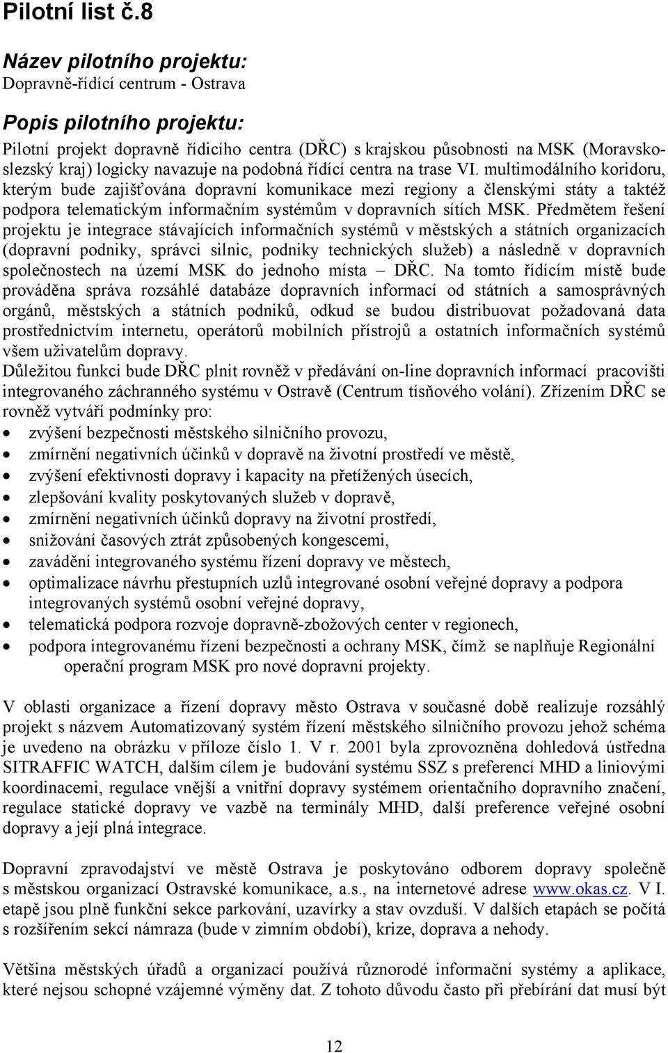 multimodálního koridoru, kterým bude zajišťována dopravní komunikace mezi regiony a členskými státy a taktéž podpora telematickým informačním systémům v dopravních sítích MSK.
