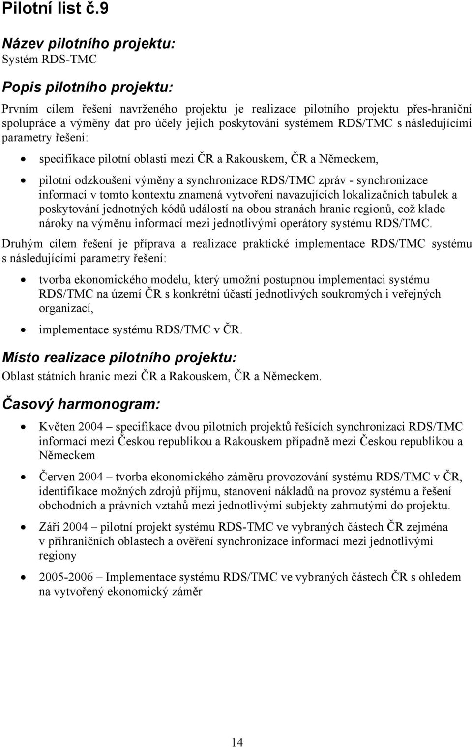 řešení: specifikace pilotní oblasti mezi ČR a Rakouskem, ČR a Německem, pilotní odzkoušení výměny a synchronizace RDS/TMC zpráv - synchronizace informací v tomto kontextu znamená vytvoření