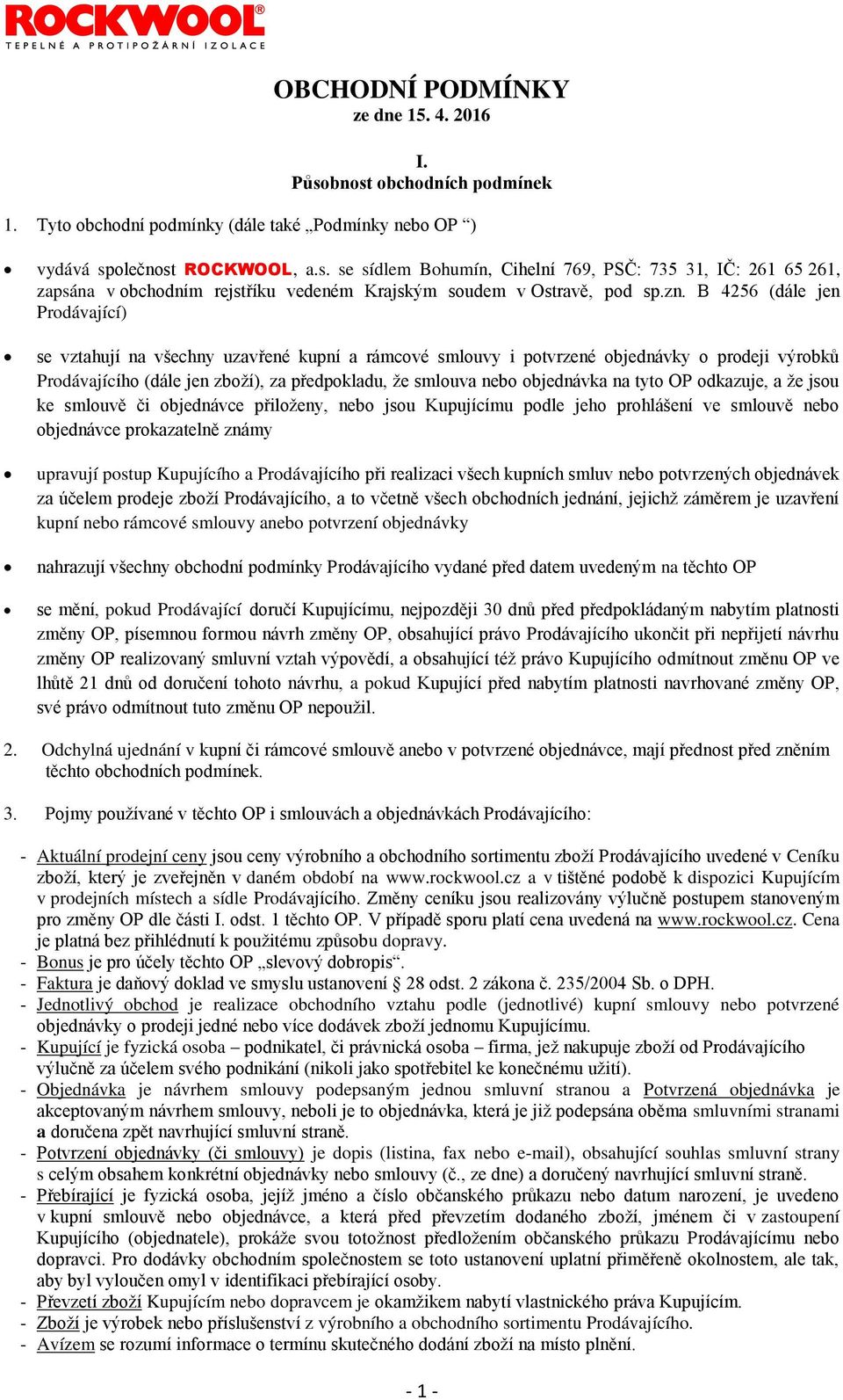 objednávka na tyto OP odkazuje, a že jsou ke smlouvě či objednávce přiloženy, nebo jsou Kupujícímu podle jeho prohlášení ve smlouvě nebo objednávce prokazatelně známy upravují postup Kupujícího a