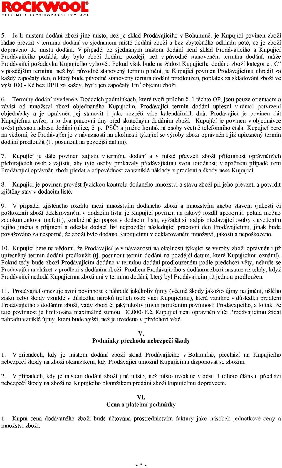 V případě, že sjednaným místem dodání není sklad Prodávajícího a Kupující Prodávajícího požádá, aby bylo zboží dodáno později, než v původně stanoveném termínu dodání, může Prodávající požadavku