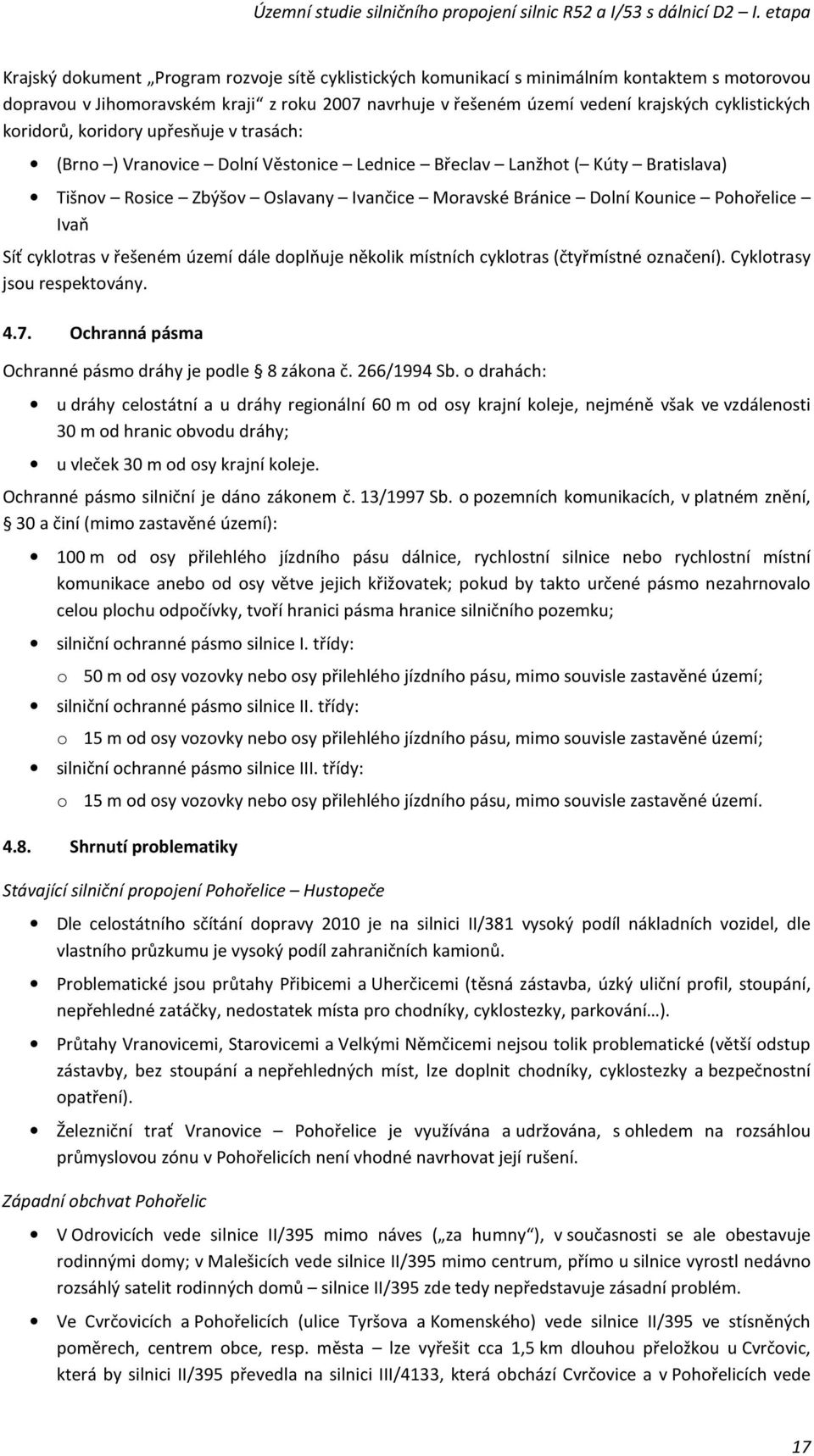 Ivaň Síť cyklotras v řešeném území dále doplňuje několik místních cyklotras (čtyřmístné označení). Cyklotrasy jsou respektovány. 4.7. Ochranná pásma Ochranné pásmo dráhy je podle 8 zákona č.