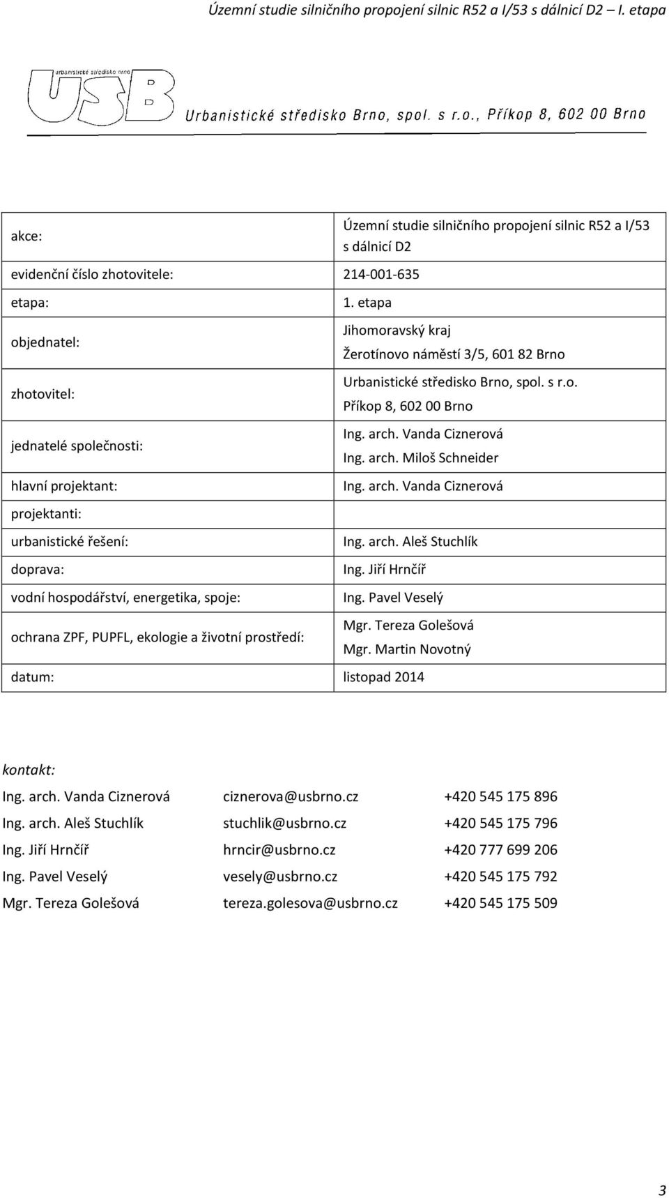 etapa Jihomoravský kraj Žerotínovo náměstí 3/5, 601 82 Brno Urbanistické středisko Brno, spol. s r.o. Příkop 8, 602 00 Brno Ing. arch. Vanda Ciznerová Ing. arch. Miloš Schneider Ing. arch. Vanda Ciznerová Ing. arch. Aleš Stuchlík Ing.