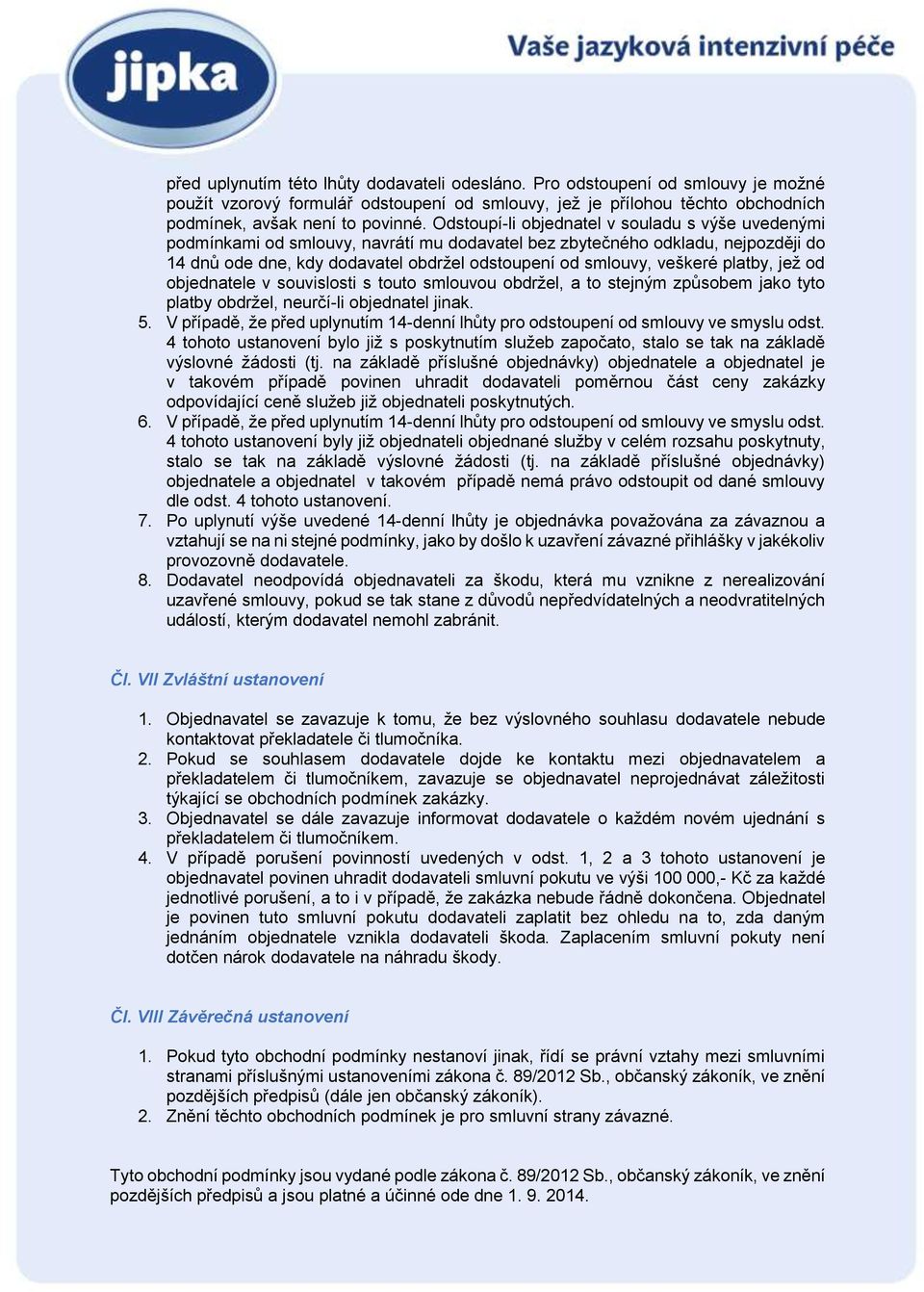 veškeré platby, jež od objednatele v souvislosti s touto smlouvou obdržel, a to stejným způsobem jako tyto platby obdržel, neurčí-li objednatel jinak. 5.