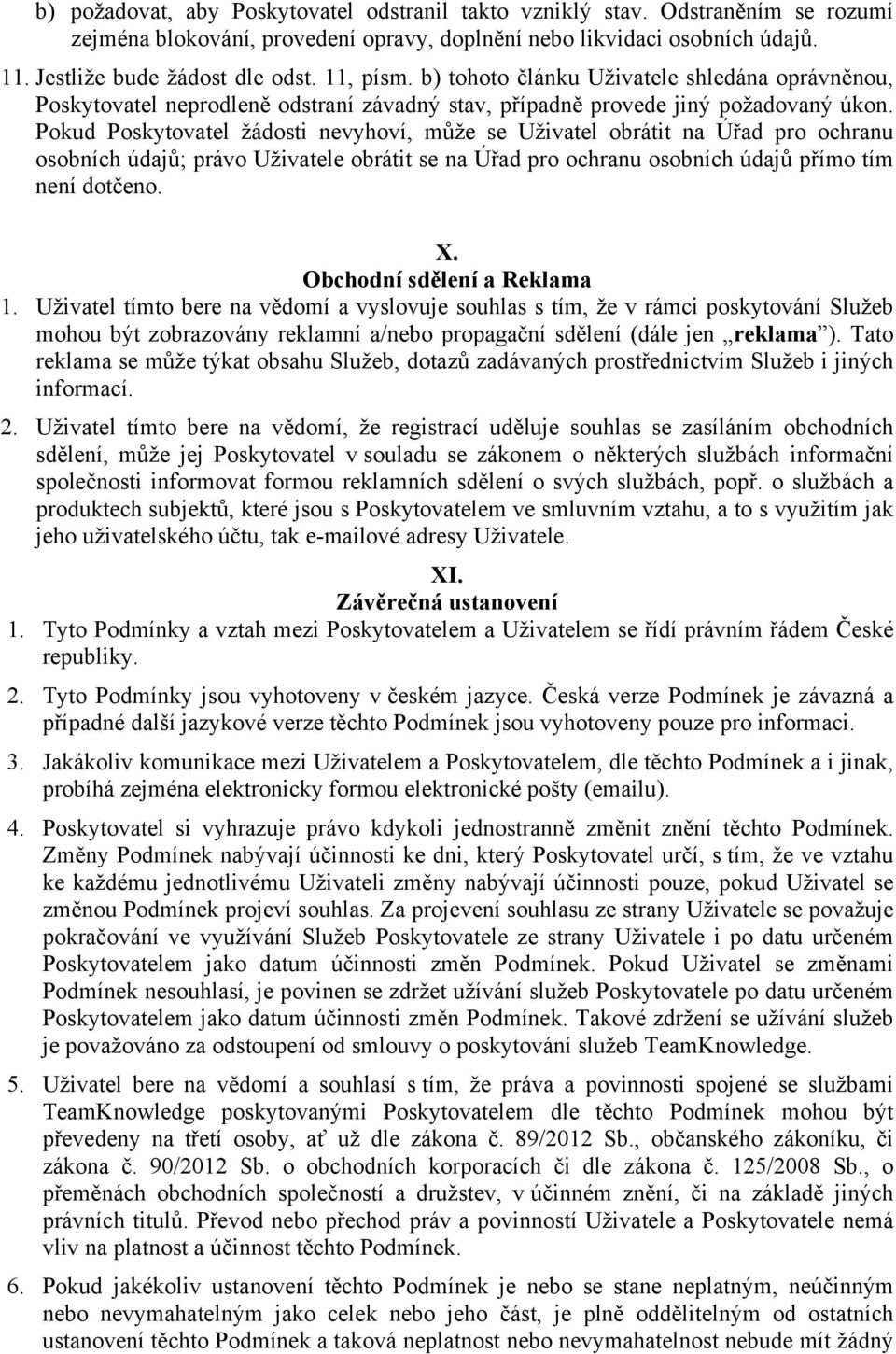 Pokud Poskytovatel žádosti nevyhoví, může se Uživatel obrátit na Úřad pro ochranu osobních údajů; právo Uživatele obrátit se na Úřad pro ochranu osobních údajů přímo tím není dotčeno. X.