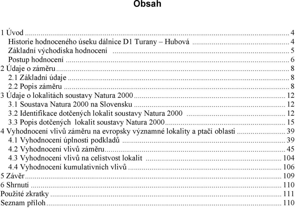 .. 15 4 Vyhodnocení vlivů záměru na evropsky významné lokality a ptačí oblasti... 39 4.1 Vyhodnocení úplnosti podkladů... 39 4.2 Vyhodnocení vlivů záměru... 45 4.