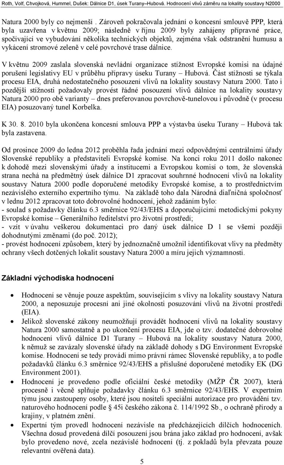 zejména však odstranění humusu a vykácení stromové zeleně v celé povrchové trase dálnice.