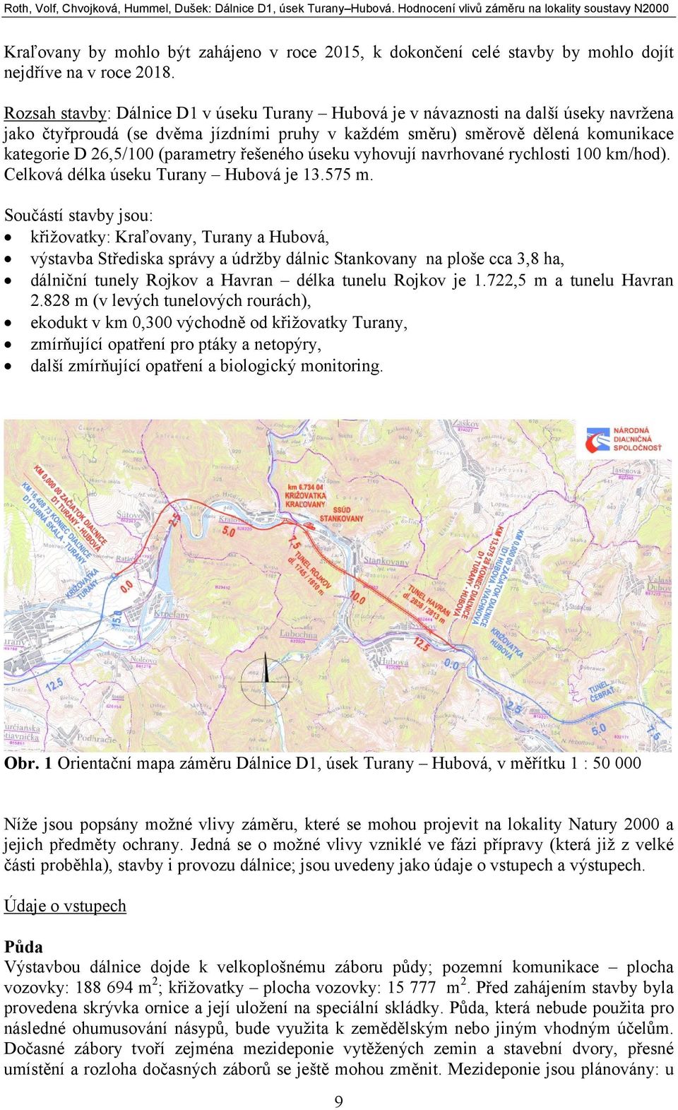 (parametry řešeného úseku vyhovují navrhované rychlosti 100 km/hod). Celková délka úseku Turany Hubová je 13.575 m.