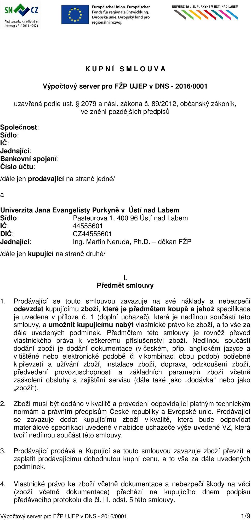 Ústí nad Labem Sídlo: Pasteurova 1, 400 96 Ústí nad Labem IČ: 44555601 DIČ: CZ44555601 Jednající: Ing. Martin Neruda, Ph.D. děkan FŽP /dále jen kupující na straně druhé/ I. Předmět smlouvy 1.