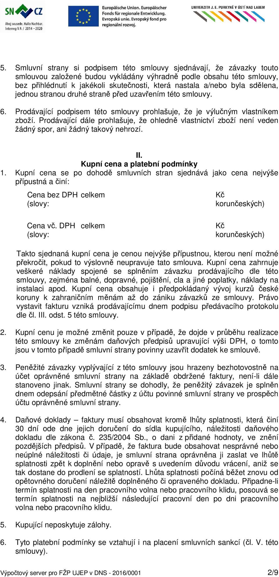 Prodávající dále prohlašuje, že ohledně vlastnictví zboží není veden žádný spor, ani žádný takový nehrozí. II. Kupní cena a platební podmínky 1.