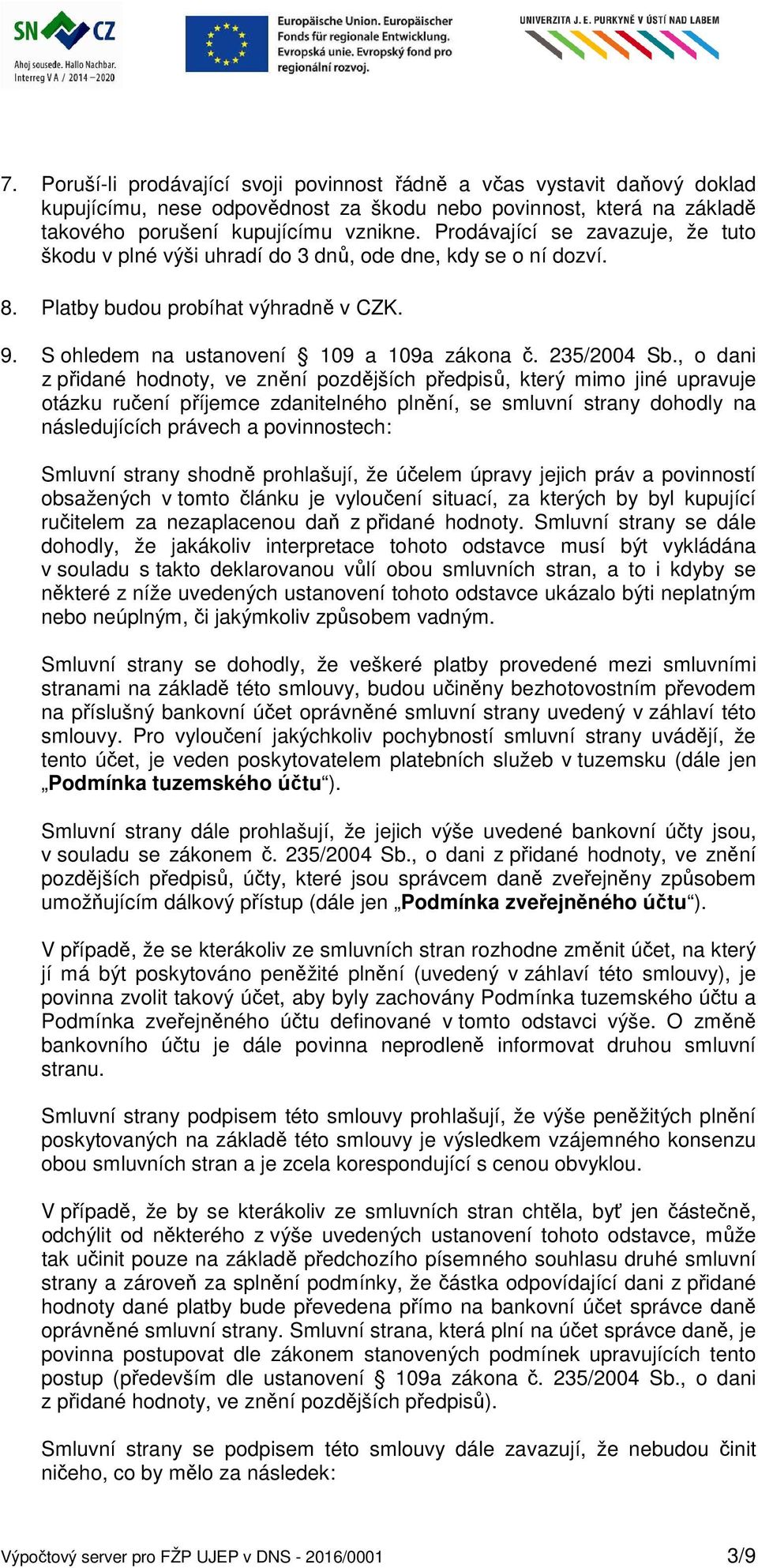 , o dani z přidané hodnoty, ve znění pozdějších předpisů, který mimo jiné upravuje otázku ručení příjemce zdanitelného plnění, se smluvní strany dohodly na následujících právech a povinnostech: