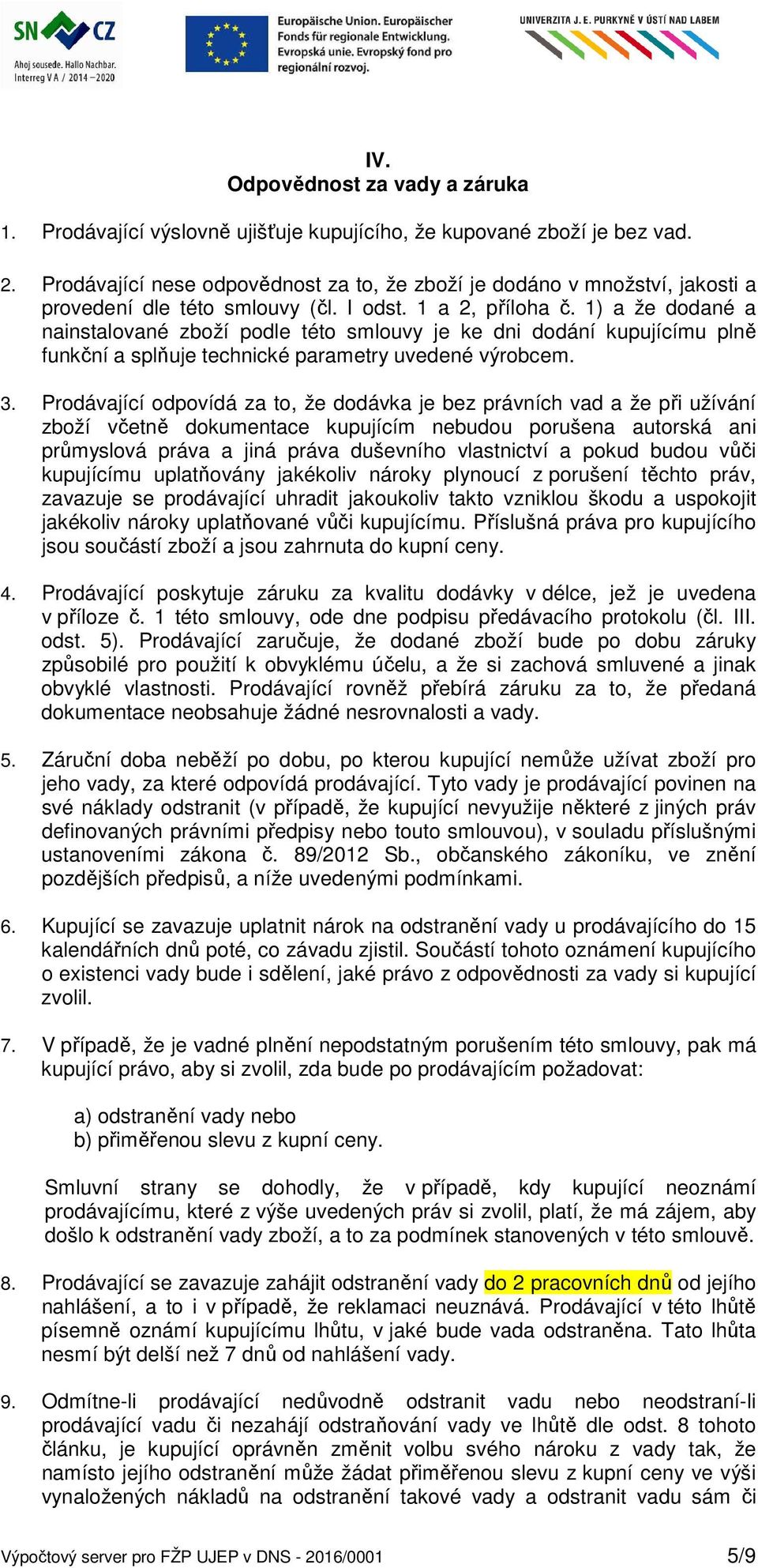 1) a že dodané a nainstalované zboží podle této smlouvy je ke dni dodání kupujícímu plně funkční a splňuje technické parametry uvedené výrobcem. 3.