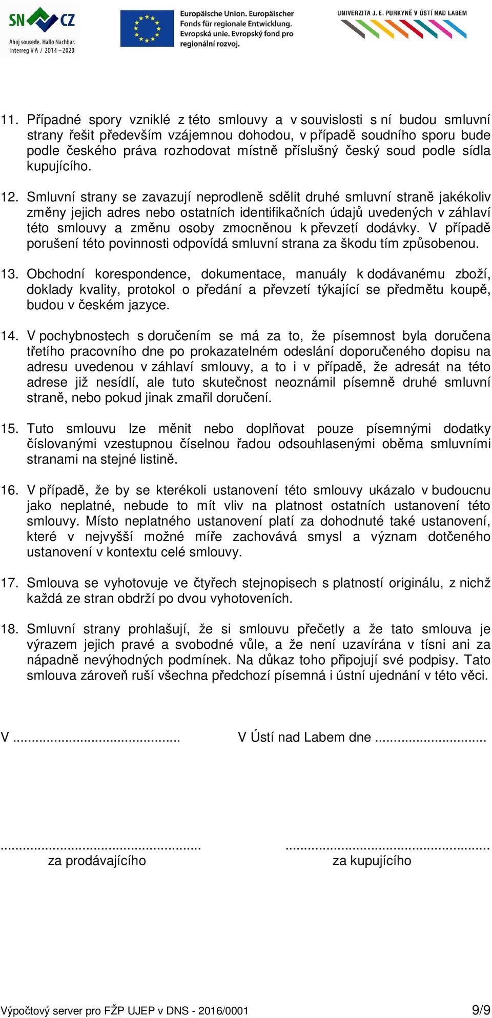 Smluvní strany se zavazují neprodleně sdělit druhé smluvní straně jakékoliv změny jejich adres nebo ostatních identifikačních údajů uvedených v záhlaví této smlouvy a změnu osoby zmocněnou k převzetí