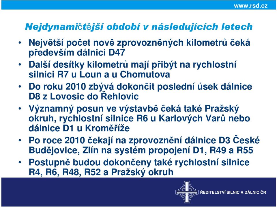 posun ve výstavbě čeká také Pražský okruh, rychlostní silnice R6 u Karlových Varů nebo dálnice D1 u Kroměříže Po roce 2010 čekají na zprovoznění