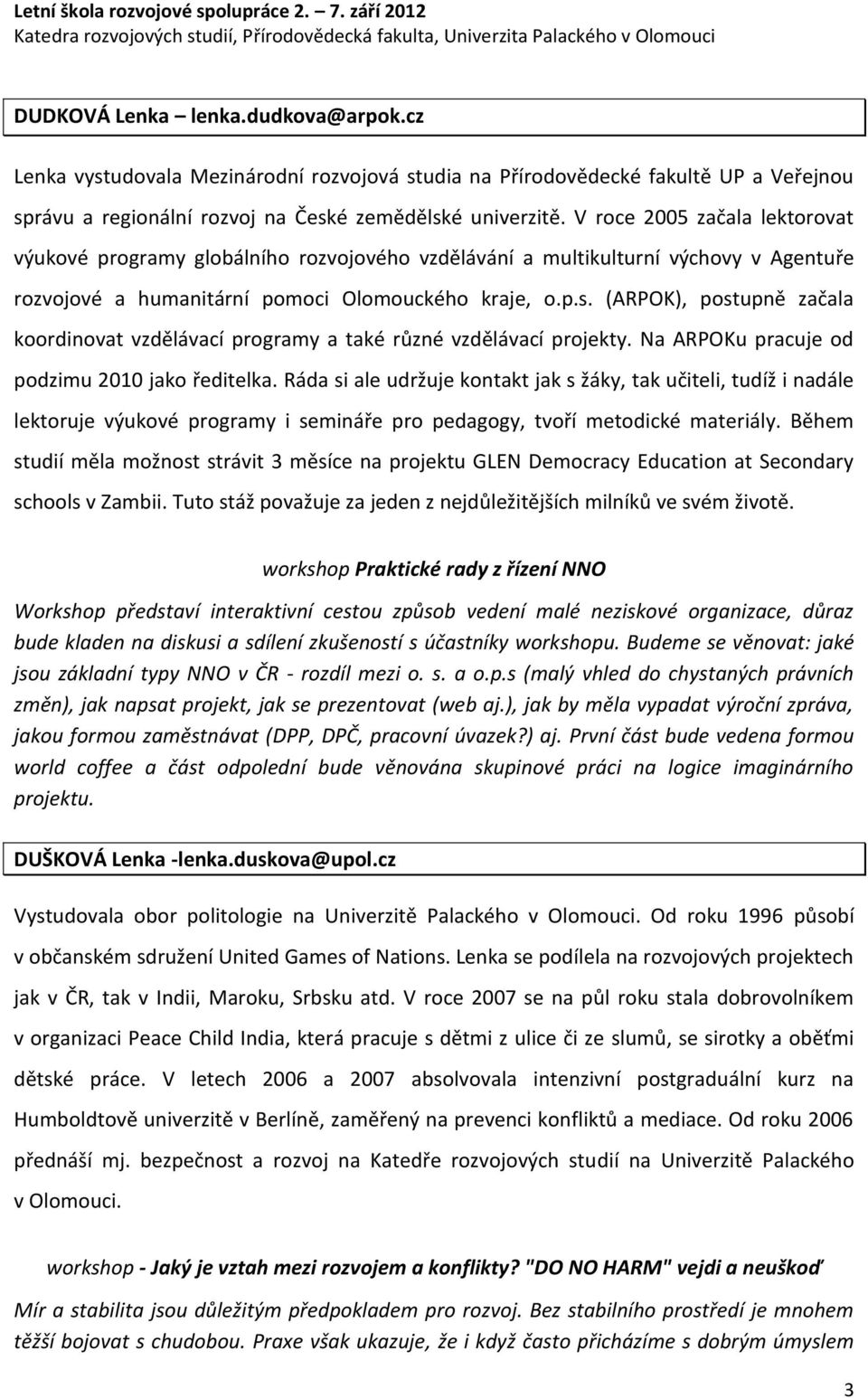 (ARPOK), postupně začala koordinovat vzdělávací programy a také různé vzdělávací projekty. Na ARPOKu pracuje od podzimu 2010 jako ředitelka.