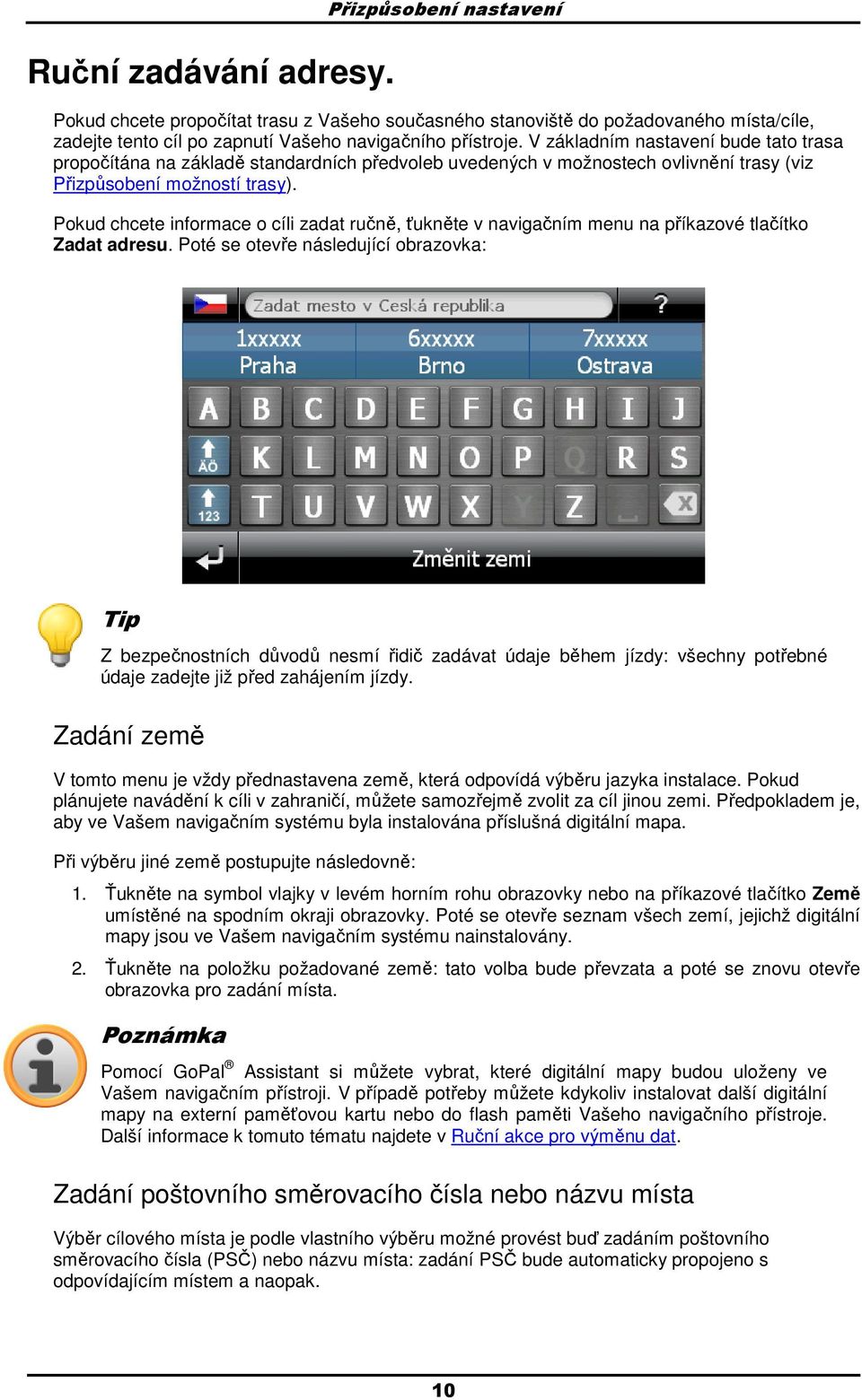 Pkud chcete infrmace cíli zadat ručně, ťukněte v navigačním menu na příkazvé tlačítk Zadat adresu.